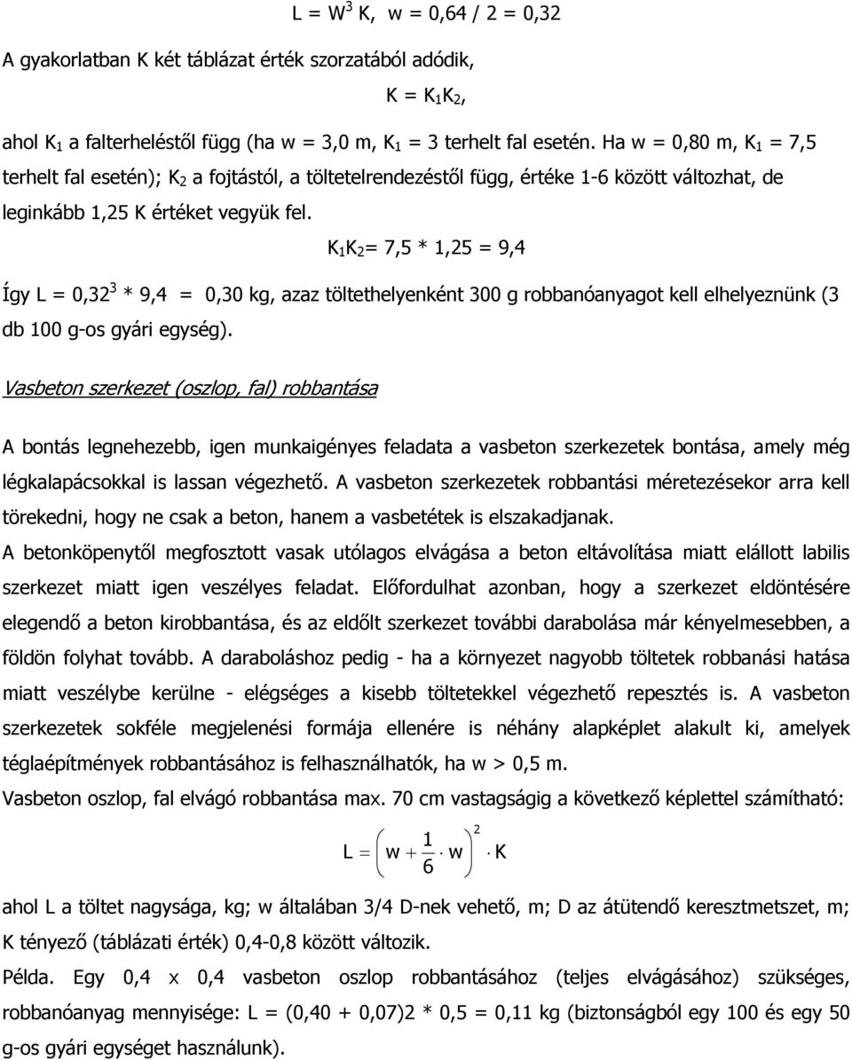 K 1 K 2 = 7,5 * 1,25 = 9,4 Így L = 0,32 3 * 9,4 = 0,30 kg, azaz töltethelyenként 300 g robbanóanyagot kell elhelyeznünk (3 db 100 g-os gyári egység).