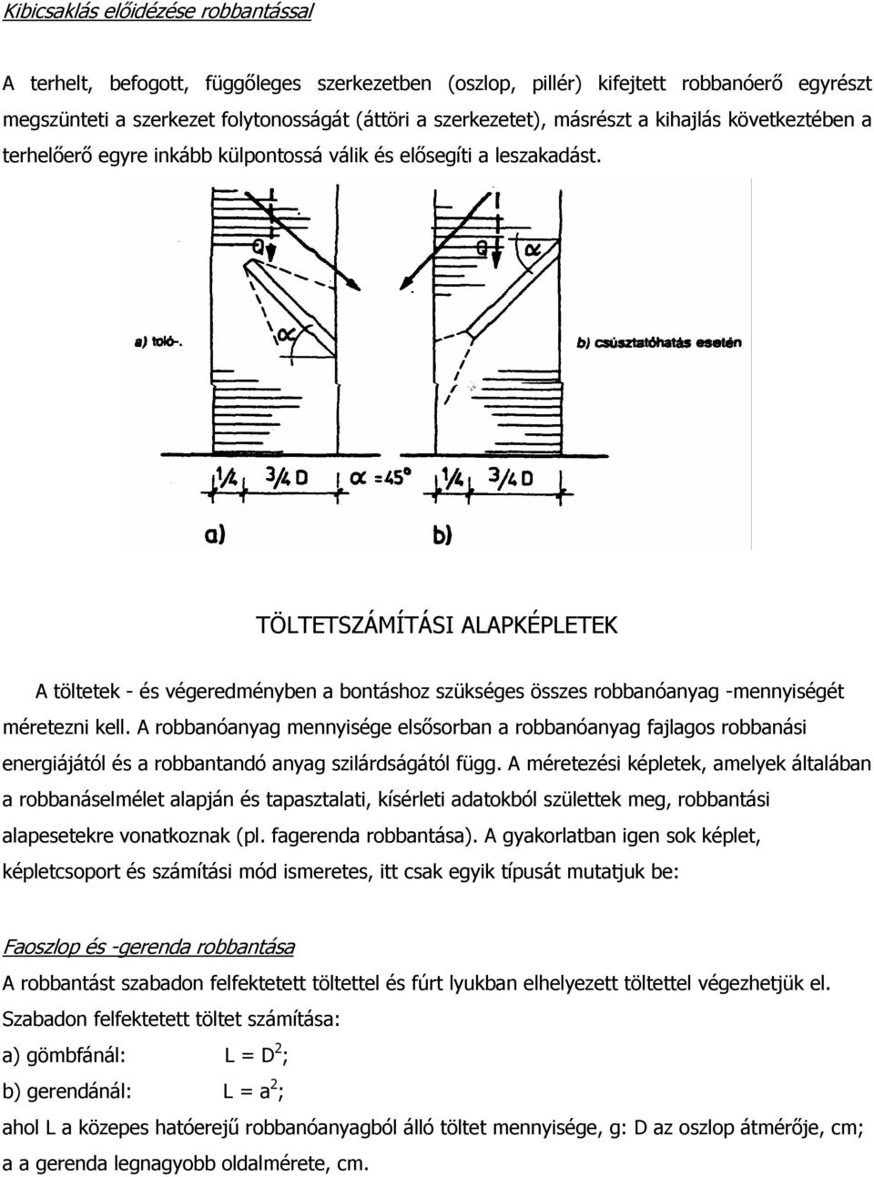 TÖLTETSZÁMÍTÁSI ALAPKÉPLETEK A töltetek - és végeredményben a bontáshoz szükséges összes robbanóanyag -mennyiségét méretezni kell.