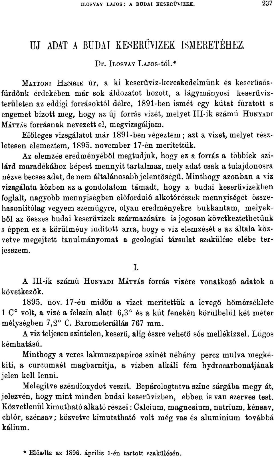 furatott s engemet bizott meg, hogy az új forrás vizét, melyet III-ik számú H unyadi Mátyás forrásnak nevezett el, megvizsgáljam.
