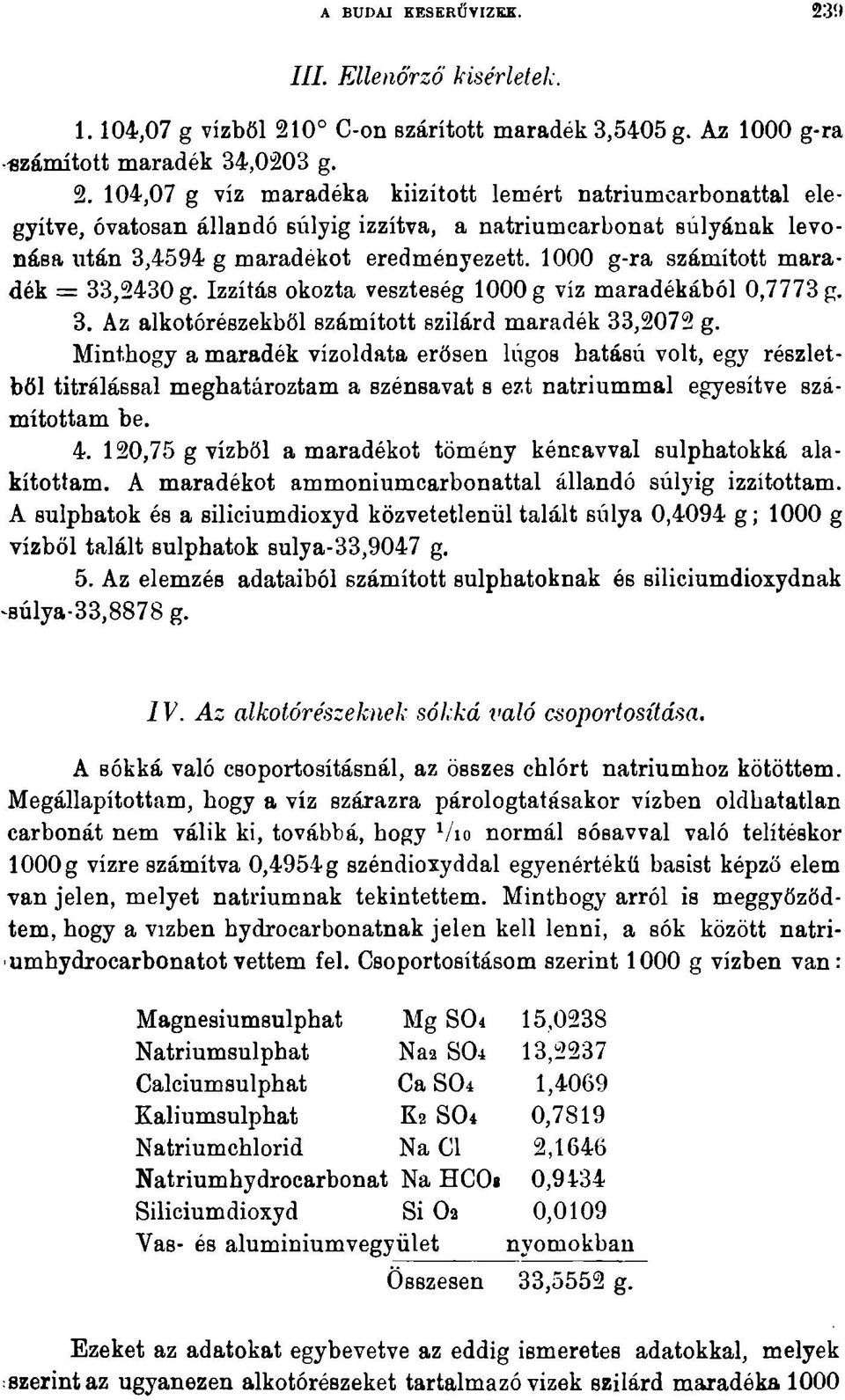104,07 g víz maradéka kiizított lemért n átrium carbonattal elegyítve, óvatosan állandó 6Úlyig izzítva, a natriumcarbonat súlyának levonása után 3,4594 g maradékot eredményezett.