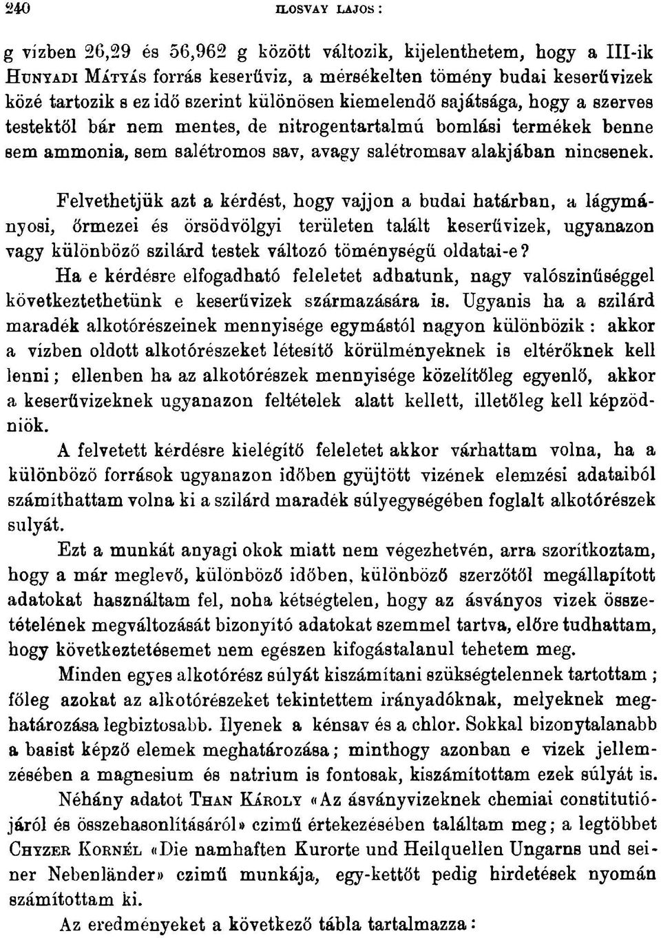 Felvethetjük azt a kérdést, hogy vájjon a budai határban, a lágymányosi, őrmezei és örsödvölgyi területen talált keserüvizek, ugyanazon vagy különböző szilárd testek változó töménységű oldatai-e?