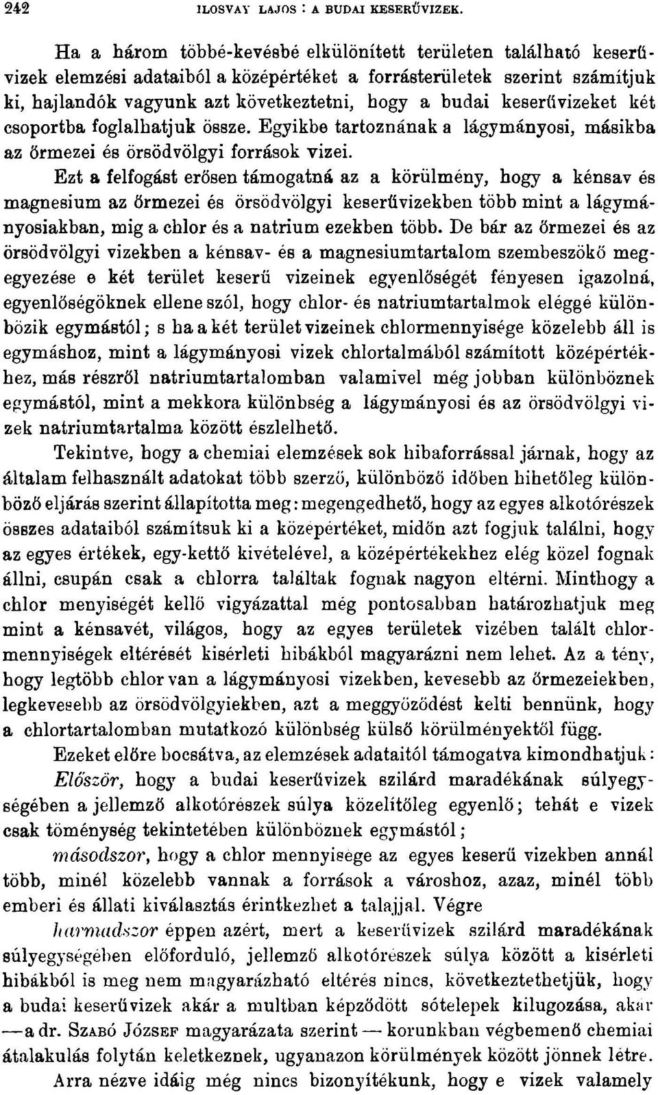 keserűvizeket két csoportba foglalhatjuk össze. Egyikbe tartoznának a lágymányosi, másikba az őrmezei és örsödvölgyi források vizei.