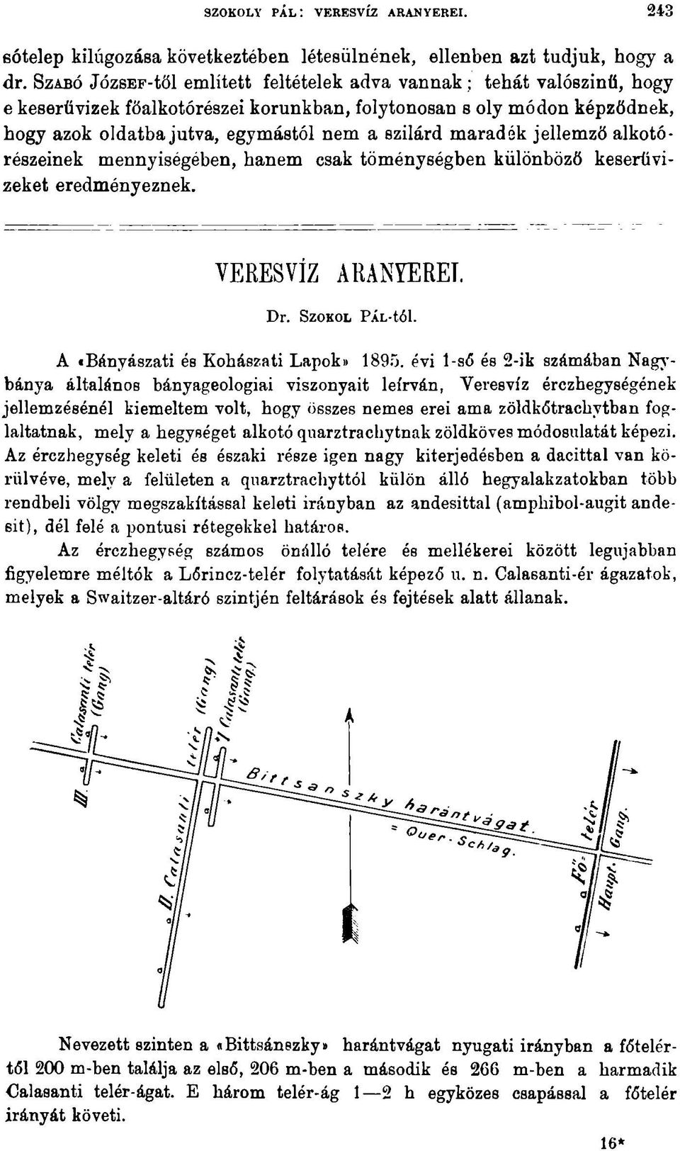 maradék jellemző alkotórészeinek mennyiségében, hanem csak töménységben különböző keserűvizeket eredményeznek. VERESVÍZ ARANYEREI. Dr. Szokol PÁL-tól. A «Bányászati és Kohászati Lapok» 1895.