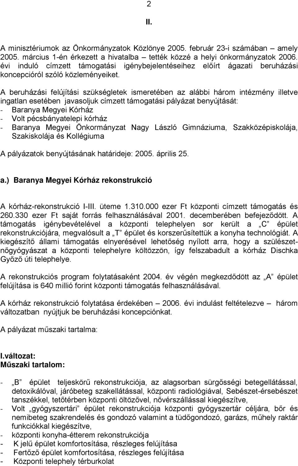 A beruházási felújítási szükségletek ismeretében az alábbi három intézmény illetve ingatlan esetében javasoljuk címzett támogatási pályázat benyújtását: - Baranya Megyei Kórház - Volt pécsbányatelepi