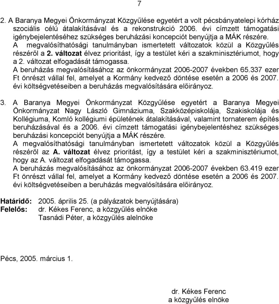 változat élvez prioritást, így a testület kéri a szakminisztériumot, hogy a 2. változat elfogadását támogassa. A beruházás megvalósításához az önkormányzat 2006-2007 években 65.