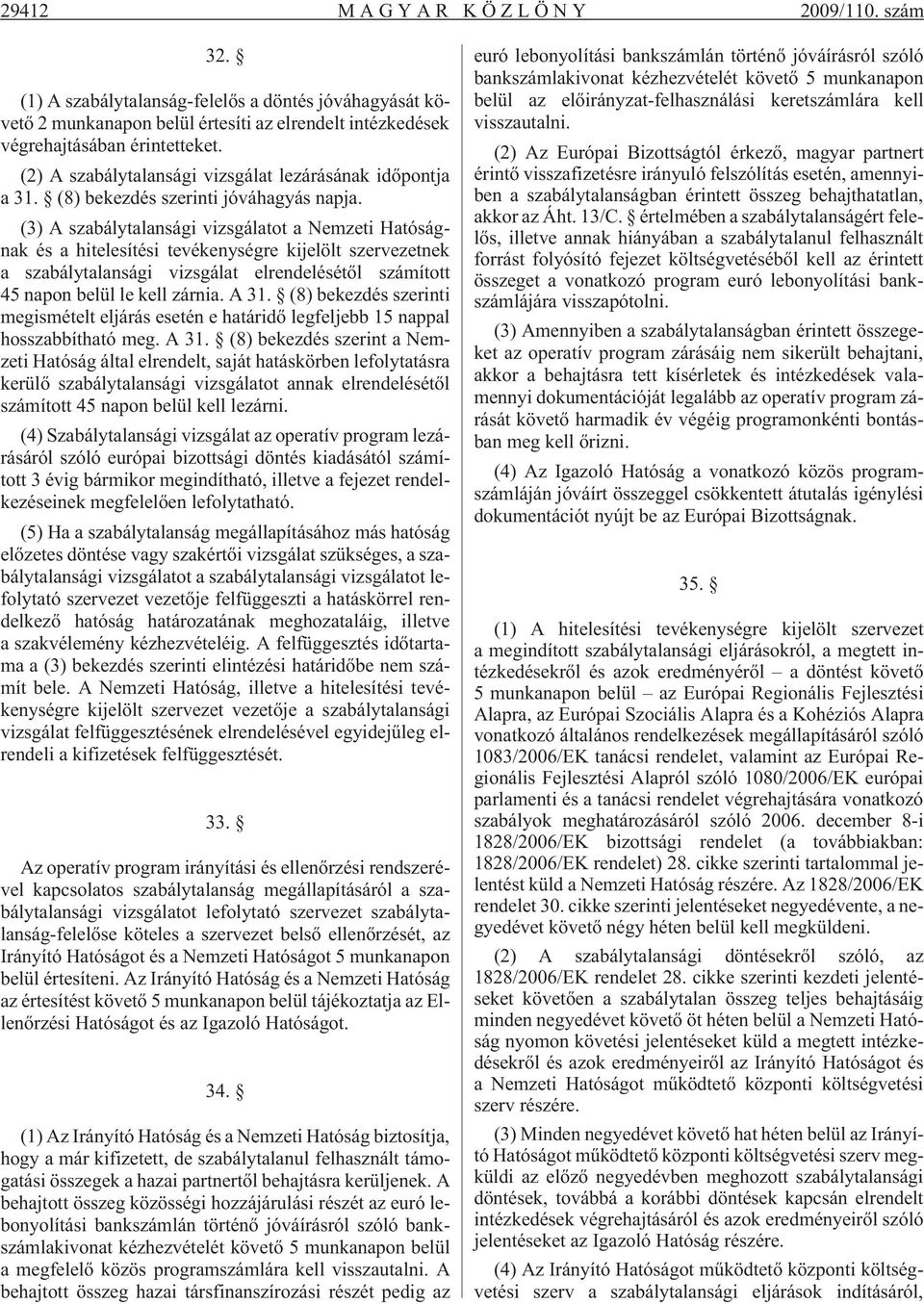 (3) A szabálytalansági vizsgálatot a Nemzeti Hatóságnak és a hitelesítési tevékenységre kijelölt szervezetnek a szabálytalansági vizsgálat elrendelésétõl számított 45 napon belül le kell zárnia. A 31.