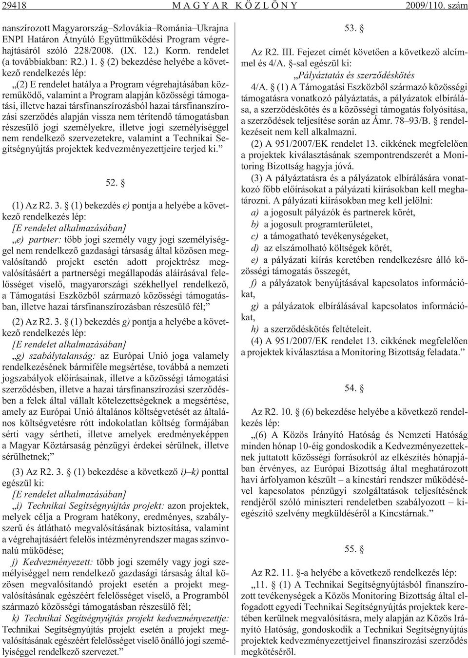 (2) bekezdése helyébe a következõ rendelkezés lép: (2) E rendelet hatálya a Program végrehajtásában közremûködõ, valamint a Program alapján közösségi támogatási, illetve hazai társfinanszírozásból