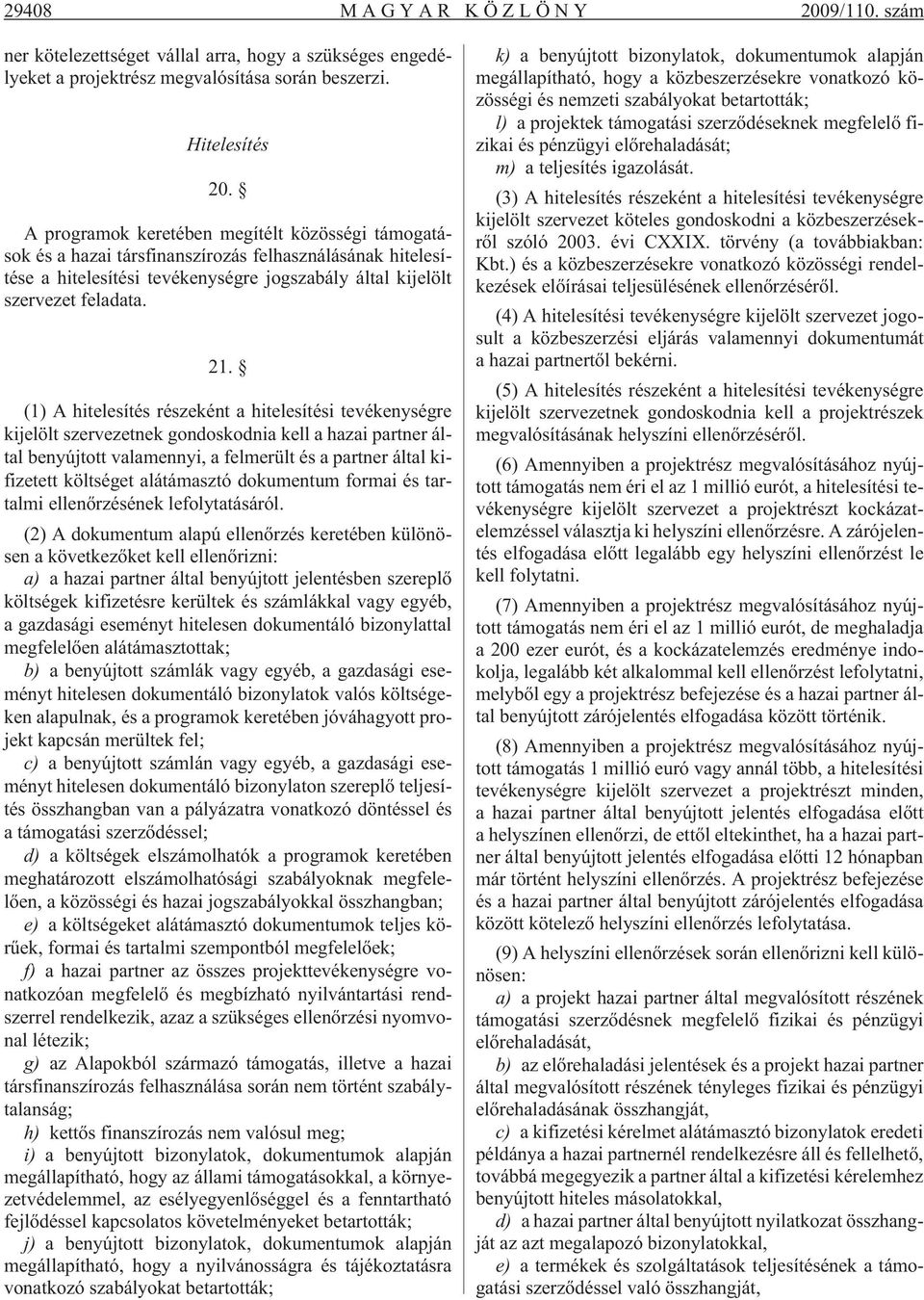 (1) A hitelesítés részeként a hitelesítési tevékenységre kijelölt szervezetnek gondoskodnia kell a hazai partner által benyújtott valamennyi, a felmerült és a partner által kifizetett költséget