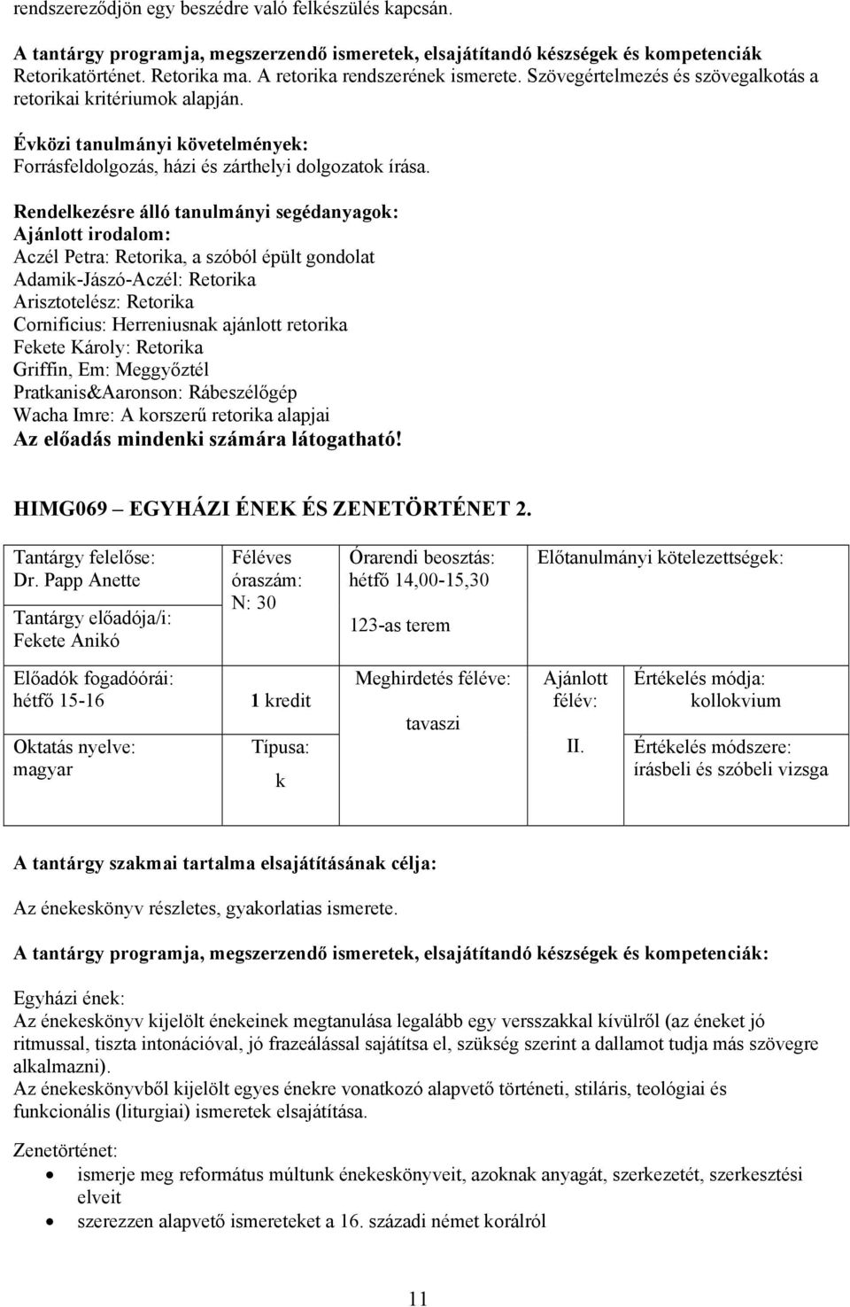 Rendelezésre álló tanulmányi segédanyago: irodalom: Aczél Petra: Retoria, a szóból épült gondolat Adami-Jászó-Aczél: Retoria Arisztotelész: Retoria Cornificius: Herreniusna ajánlott retoria Feete