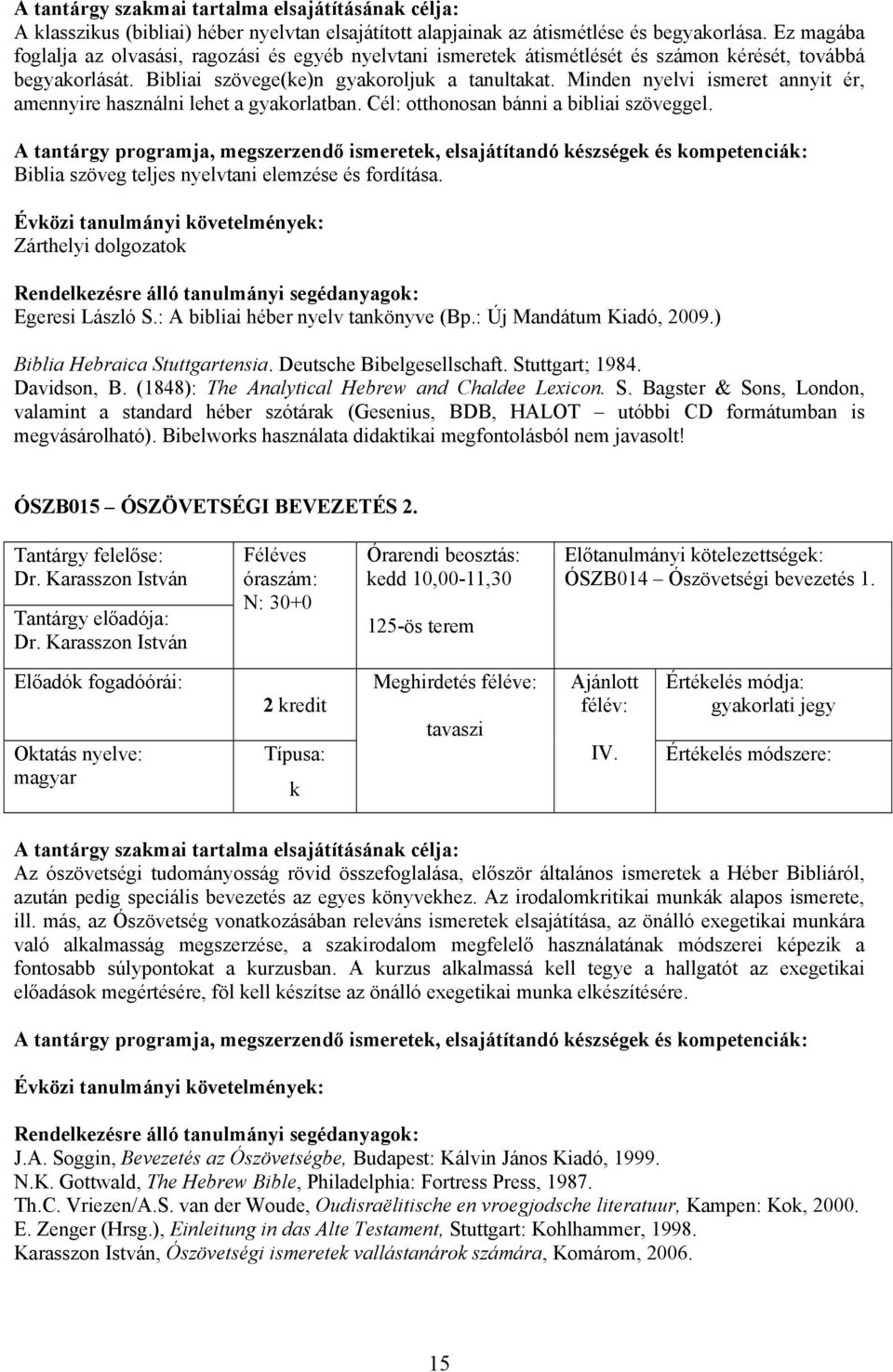 Minden nyelvi ismeret annyit ér, amennyire használni lehet a gyaorlatban. Cél: otthonosan bánni a bibliai szöveggel. Biblia szöveg teljes nyelvtani elemzése és fordítása.