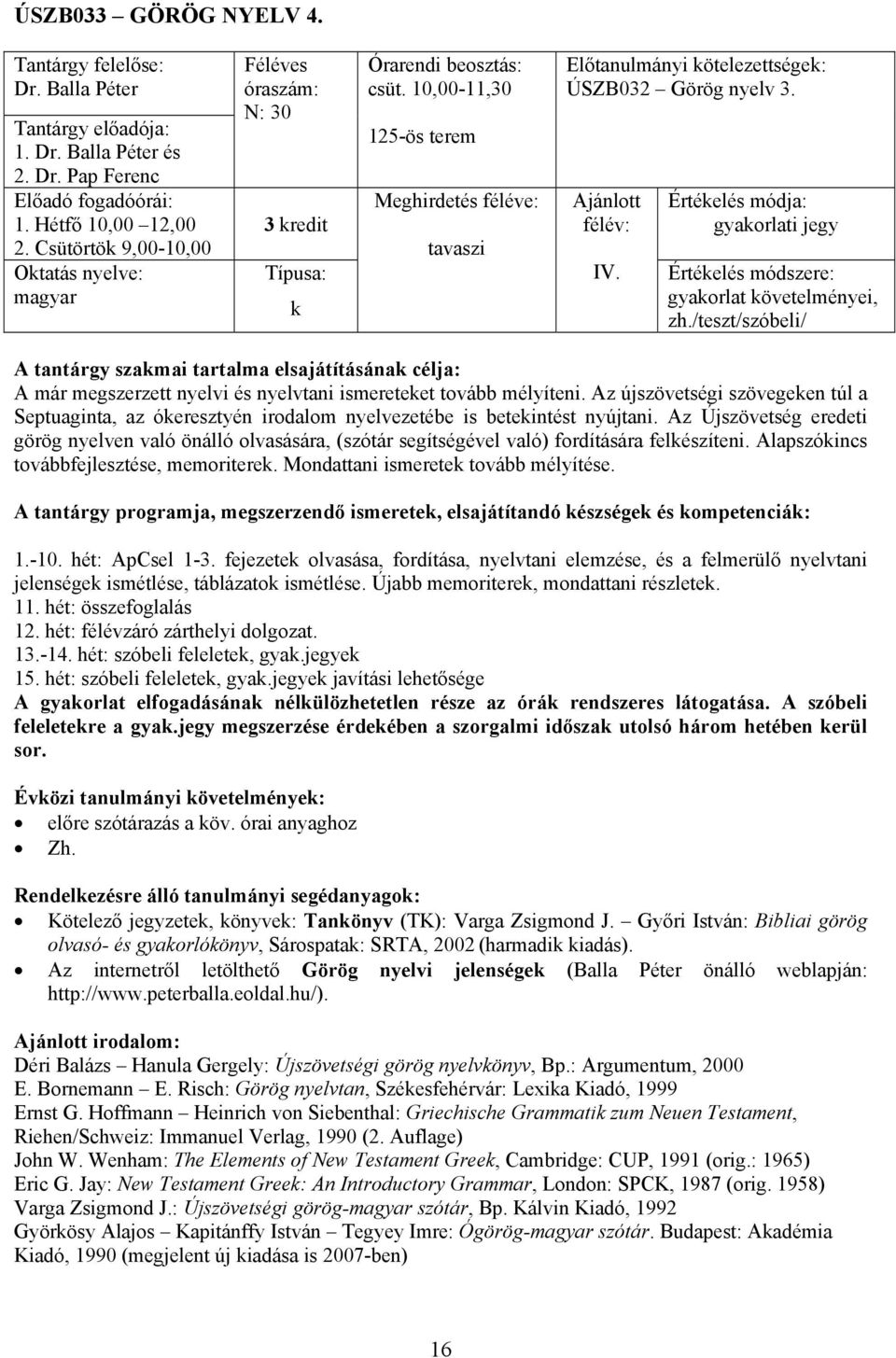 Az újszövetségi szövegeen túl a Septuaginta, az óeresztyén irodalom nyelvezetébe is beteintést nyújtani.