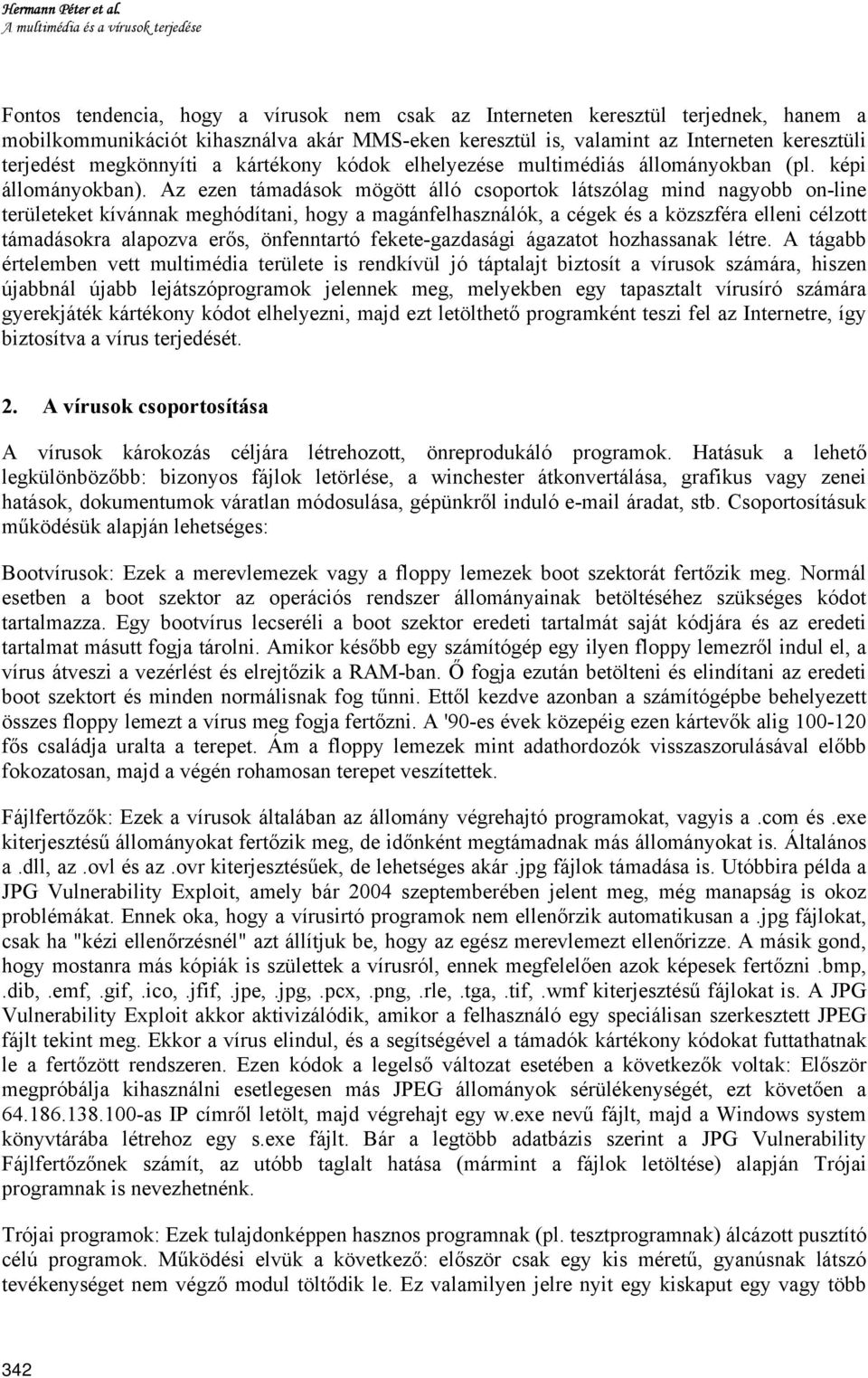 Interneten keresztüli terjedést megkönnyíti a kártékony kódok elhelyezése multimédiás állományokban (pl. képi állományokban).
