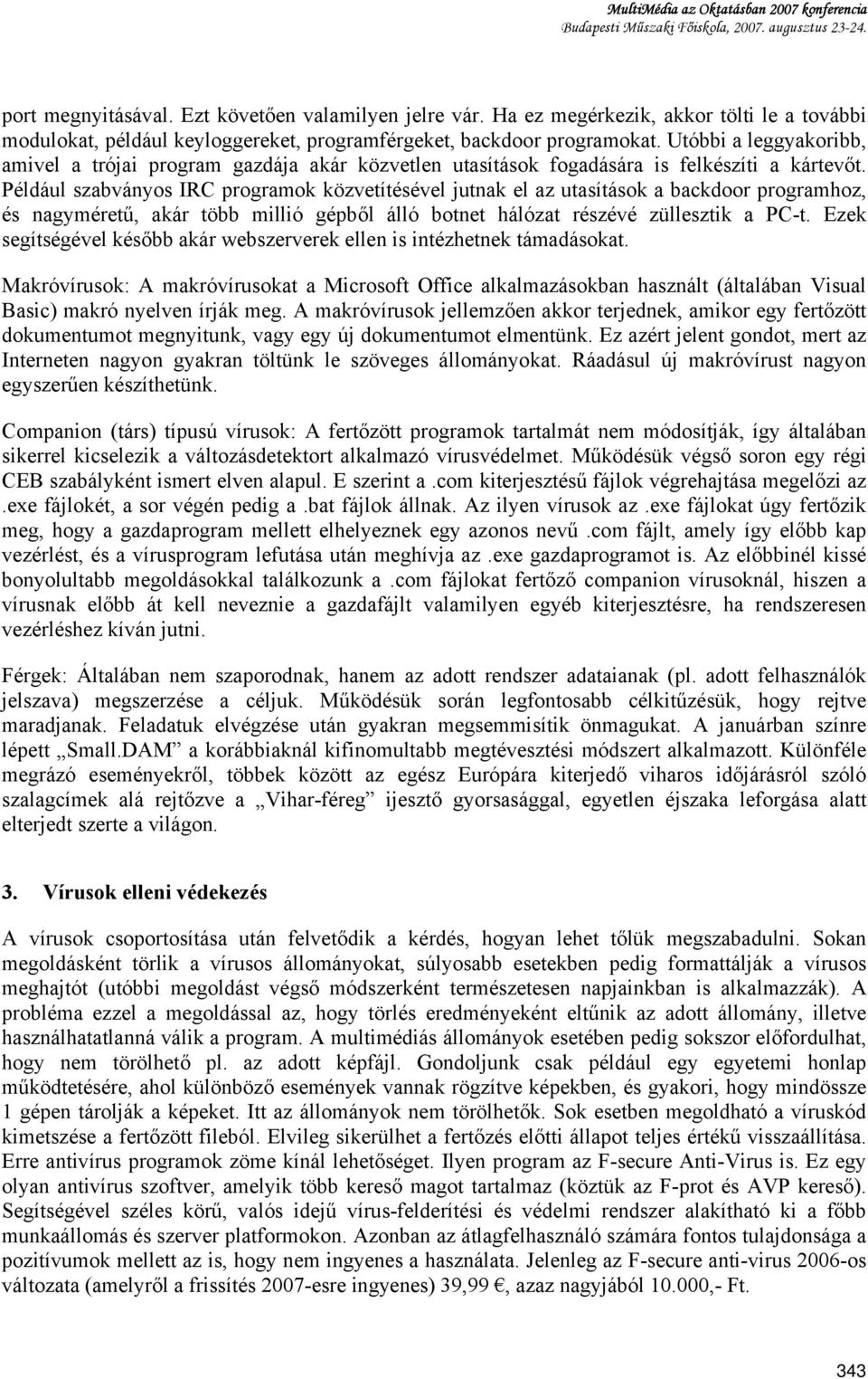 Például szabványos IRC programok közvetítésével jutnak el az utasítások a backdoor programhoz, és nagyméretű, akár több millió gépből álló botnet hálózat részévé züllesztik a PC-t.