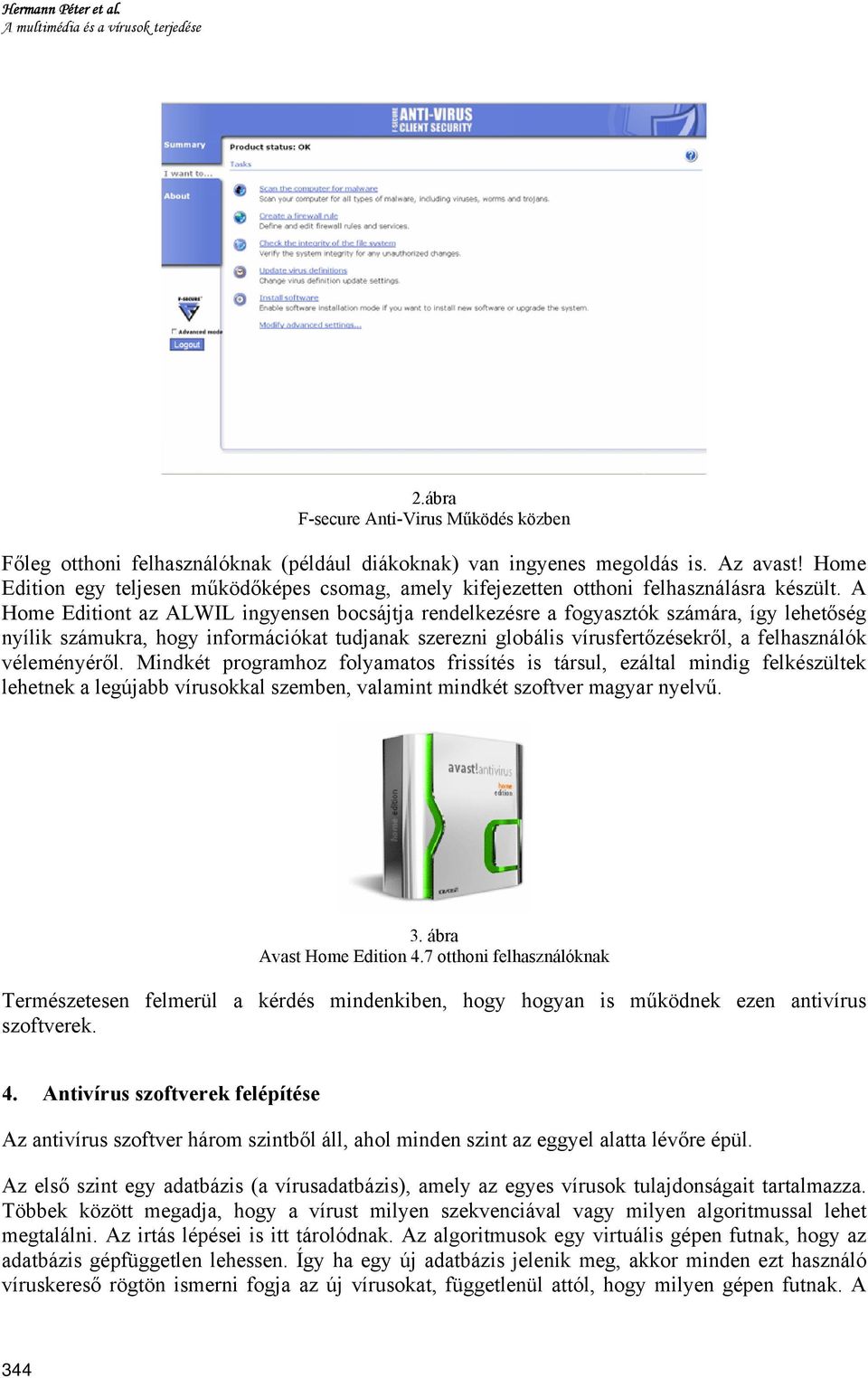 A Home Editiont az ALWIL ingyensen bocsájtja rendelkezésre a fogyasztók számára, így lehetőség nyílik számukra, hogy információkat tudjanak szerezni globális vírusfertőzésekről, a felhasználók