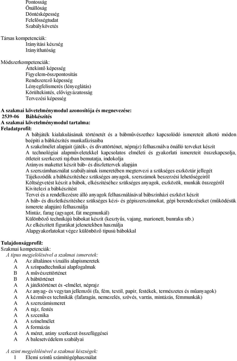 tartalma: Feladatprofil: A bábjáték kialakulásának történetét és a bábművészethez kapcsolódó ismereteit alkotó módon beépíti a bábkészítés munkafázisaiba A szakelmélet alapjait (játék-, és