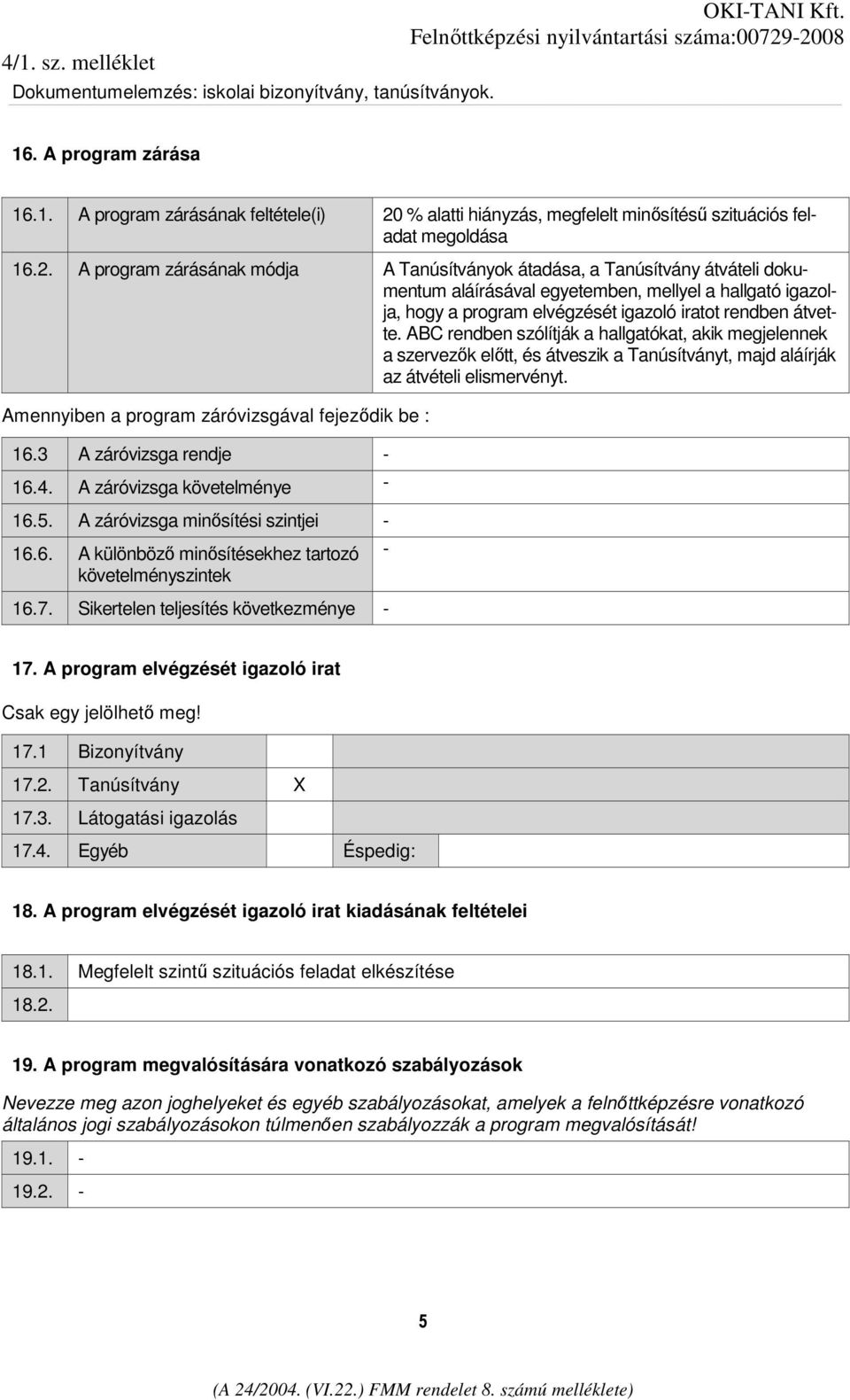 A program zárásának módja A Tanúsítványok átadása, a Tanúsítvány átváteli dokumentum aláírásával egyetemben, mellyel a hallgató igazolja, hogy a program elvégzését igazoló iratot rendben átvette.