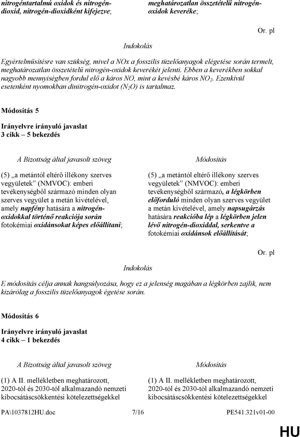 Ezenkívül esetenként nyomokban dinitrogén-oxidot (N 2 O) is tartalmaz.