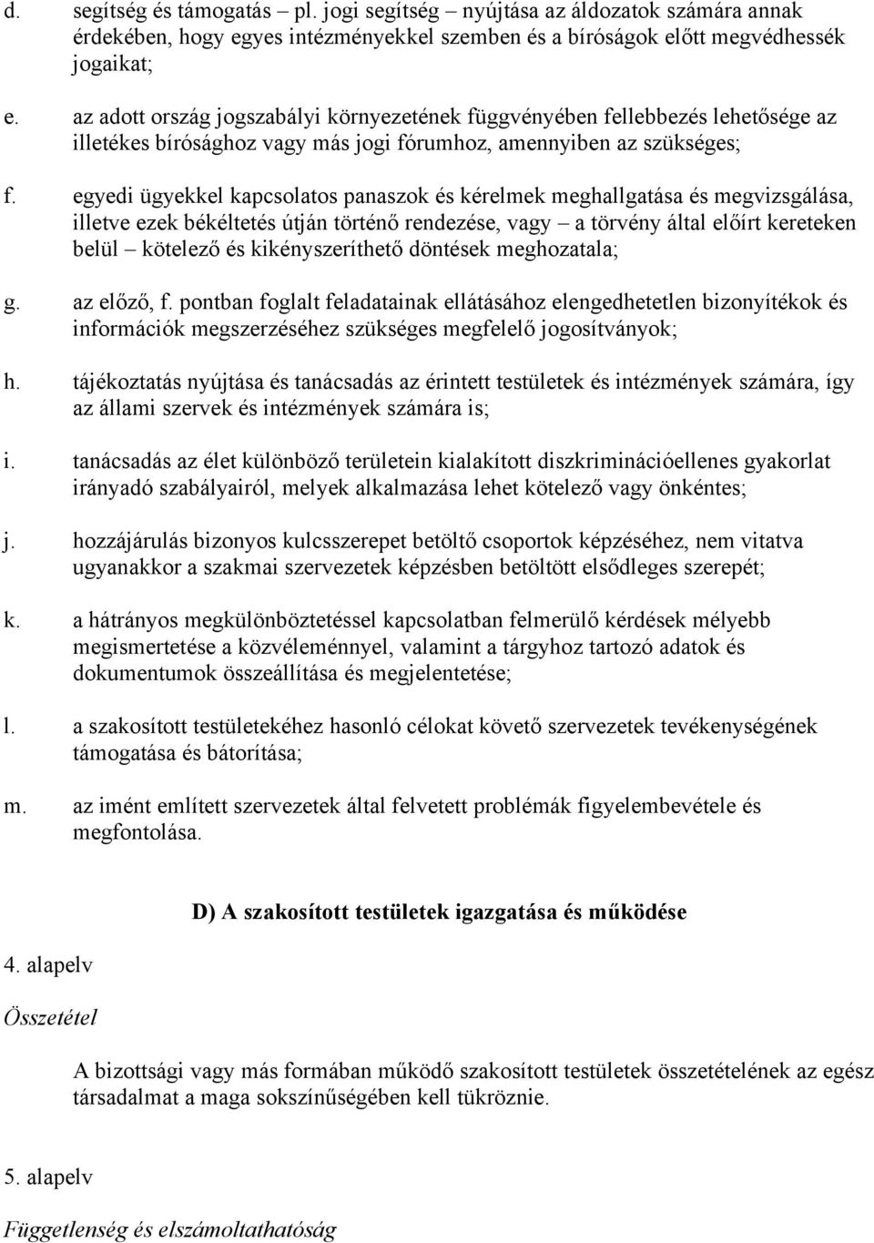 egyedi ügyekkel kapcsolatos panaszok és kérelmek meghallgatása és megvizsgálása, illetve ezek békéltetés útján történő rendezése, vagy a törvény által előírt kereteken belül kötelező és