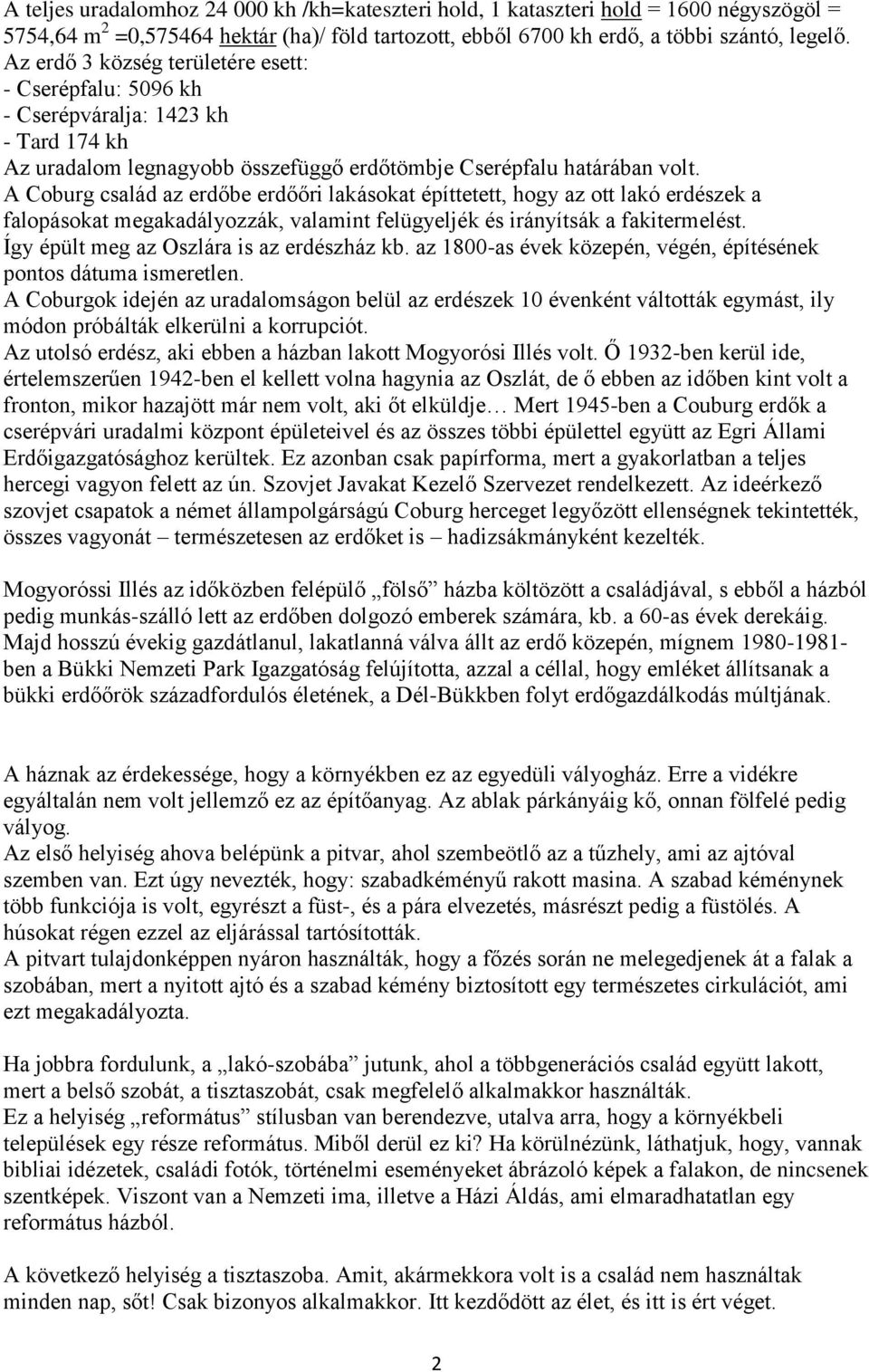 A Coburg család az erdőbe erdőőri lakásokat építtetett, hogy az ott lakó erdészek a falopásokat megakadályozzák, valamint felügyeljék és irányítsák a fakitermelést.