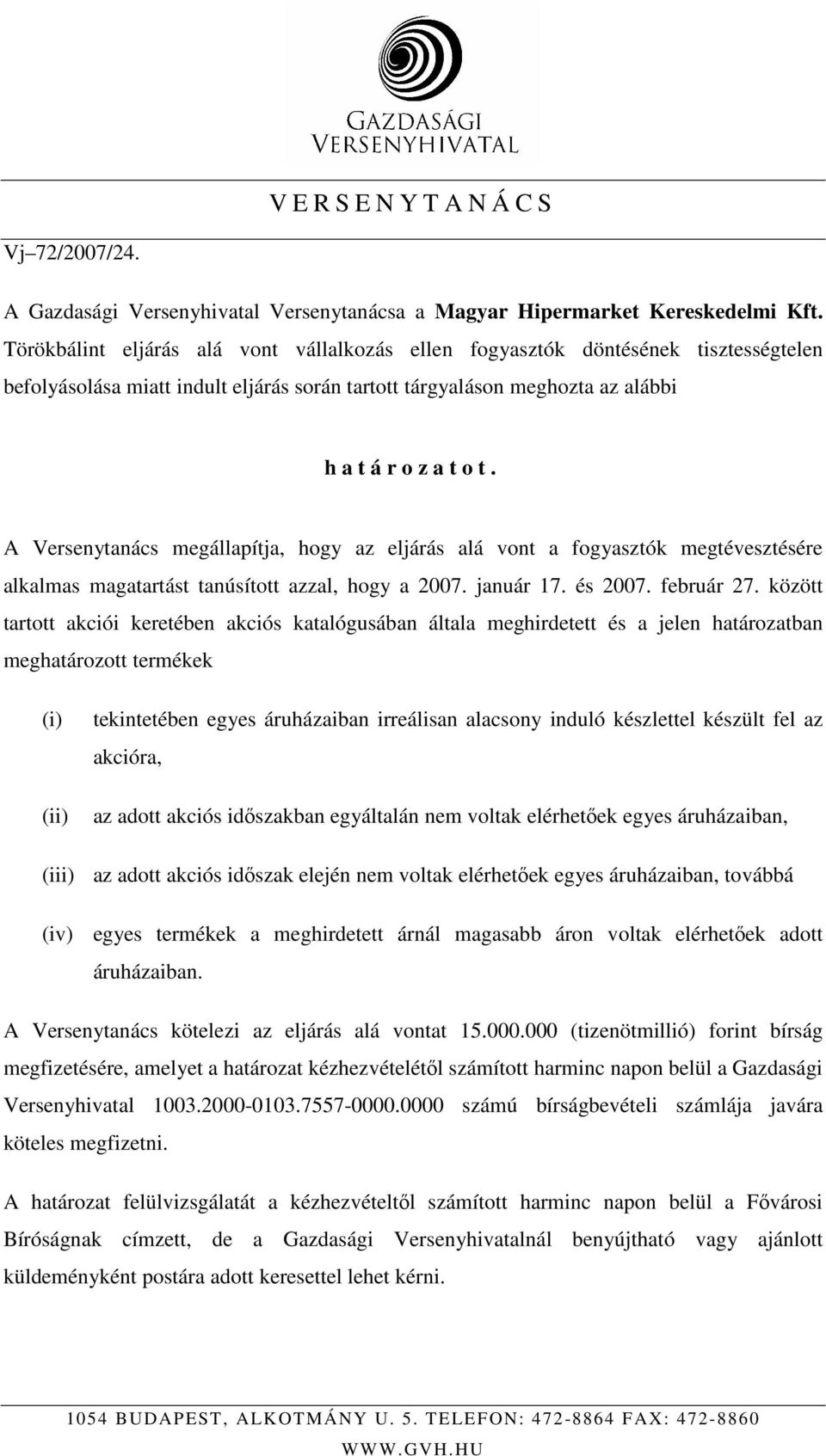 A Versenytanács megállapítja, hogy az eljárás alá vont a fogyasztók megtévesztésére alkalmas magatartást tanúsított azzal, hogy a 2007. január 17. és 2007. február 27.