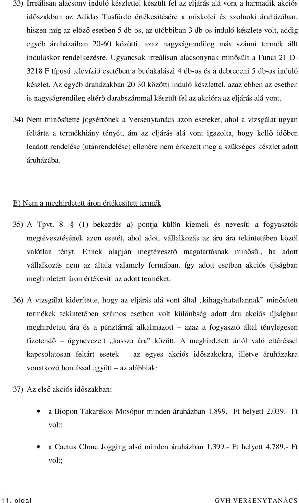 Ugyancsak irreálisan alacsonynak minısült a Funai 21 D- 3218 F típusú televízió esetében a budakalászi 4 db-os és a debreceni 5 db-os induló készlet.