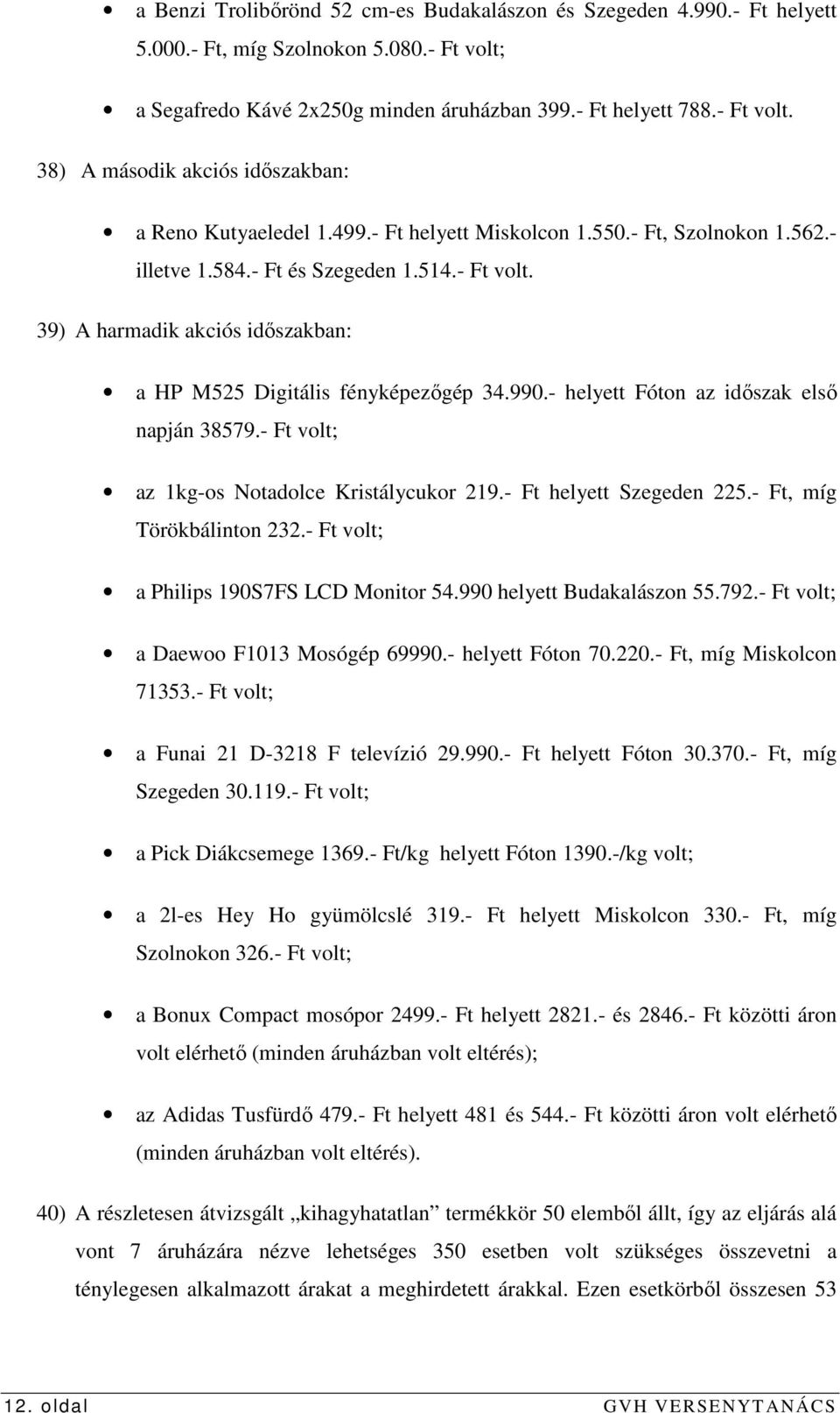 - helyett Fóton az idıszak elsı napján 38579.- Ft volt; az 1kg-os Notadolce Kristálycukor 219.- Ft helyett Szegeden 225.- Ft, míg Törökbálinton 232.- Ft volt; a Philips 190S7FS LCD Monitor 54.