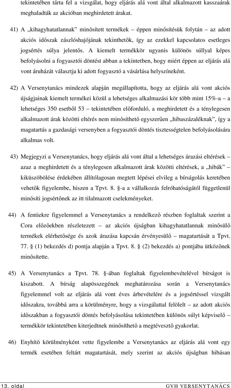 A kiemelt termékkör ugyanis különös súllyal képes befolyásolni a fogyasztói döntést abban a tekintetben, hogy miért éppen az eljárás alá vont áruházát választja ki adott fogyasztó a vásárlása