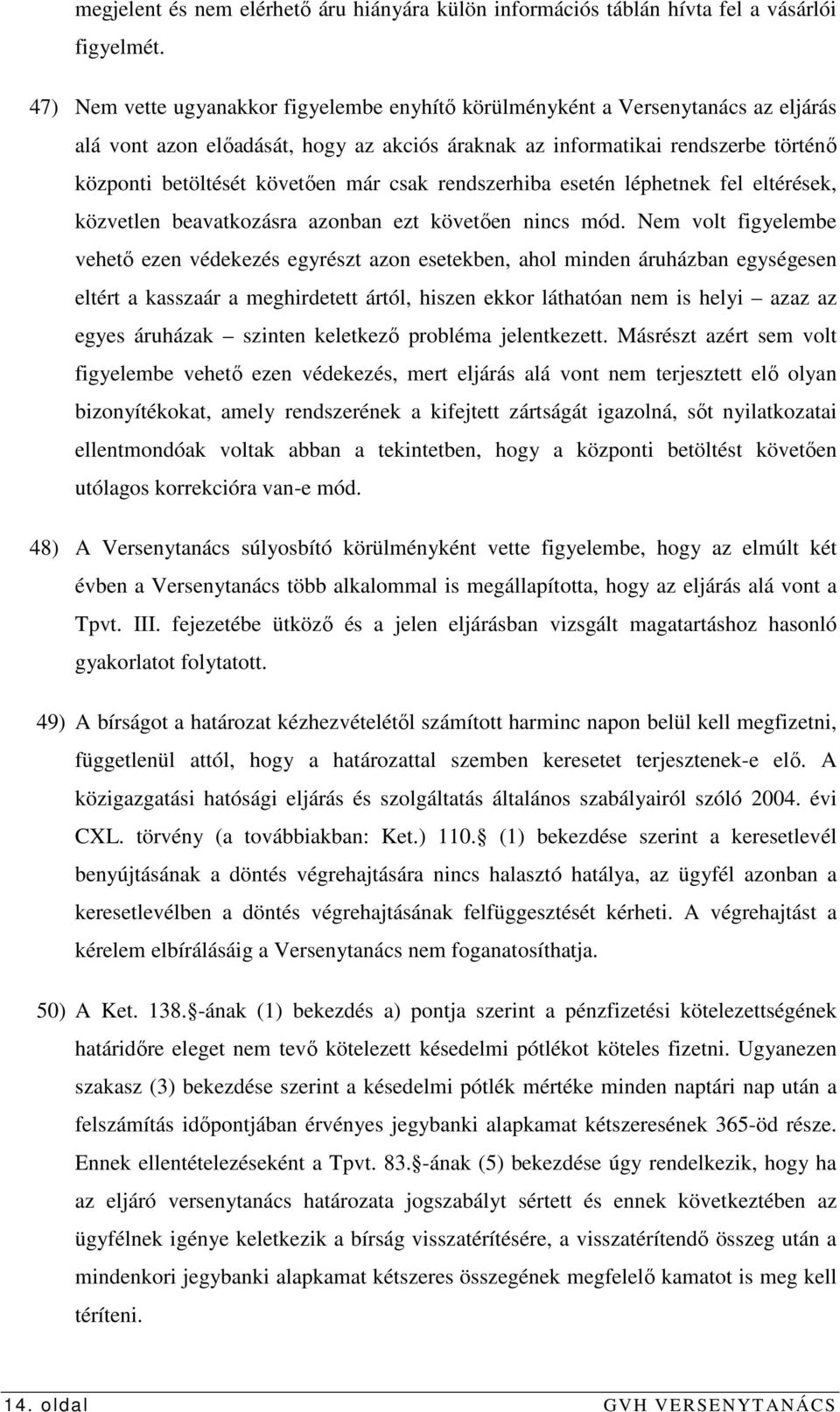 már csak rendszerhiba esetén léphetnek fel eltérések, közvetlen beavatkozásra azonban ezt követıen nincs mód.