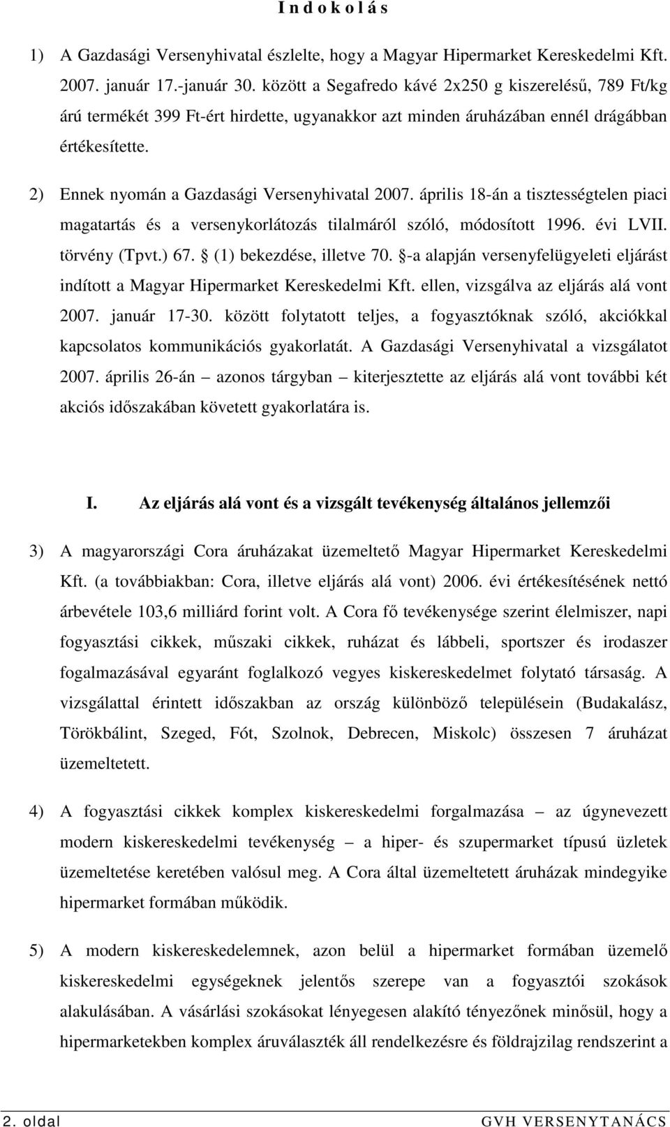 2) Ennek nyomán a Gazdasági Versenyhivatal 2007. április 18-án a tisztességtelen piaci magatartás és a versenykorlátozás tilalmáról szóló, módosított 1996. évi LVII. törvény (Tpvt.) 67.