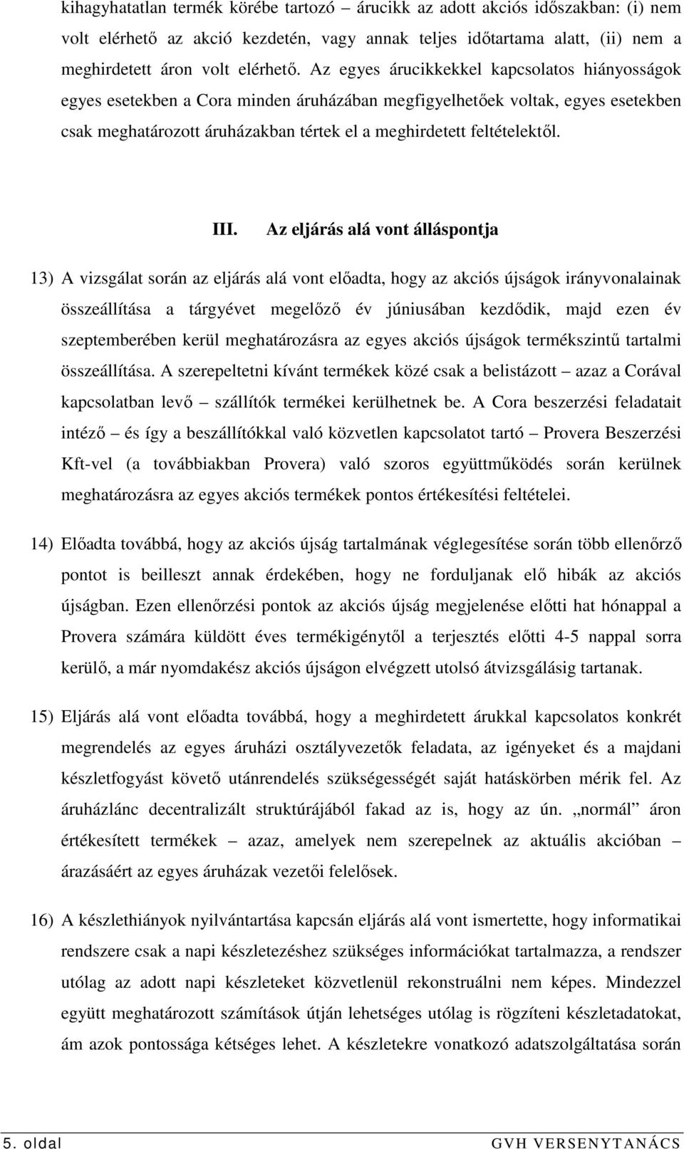 III. Az eljárás alá vont álláspontja 13) A vizsgálat során az eljárás alá vont elıadta, hogy az akciós újságok irányvonalainak összeállítása a tárgyévet megelızı év júniusában kezdıdik, majd ezen év