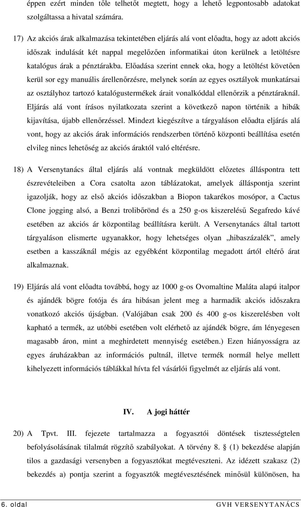Elıadása szerint ennek oka, hogy a letöltést követıen kerül sor egy manuális árellenırzésre, melynek során az egyes osztályok munkatársai az osztályhoz tartozó katalógustermékek árait vonalkóddal