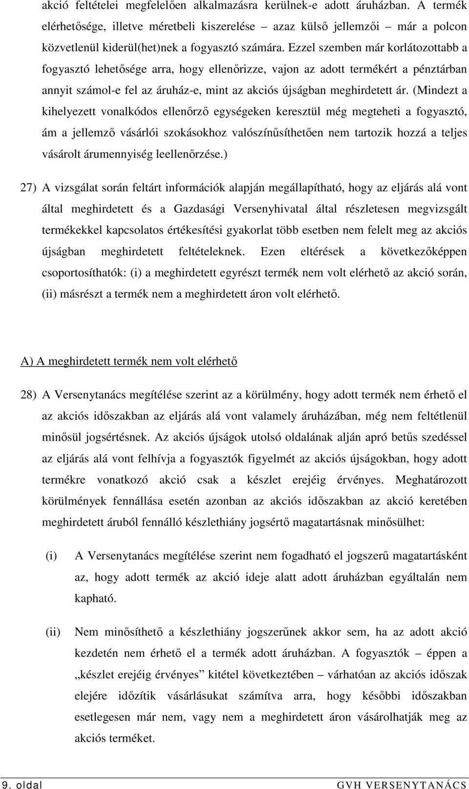 Ezzel szemben már korlátozottabb a fogyasztó lehetısége arra, hogy ellenırizze, vajon az adott termékért a pénztárban annyit számol-e fel az áruház-e, mint az akciós újságban meghirdetett ár.