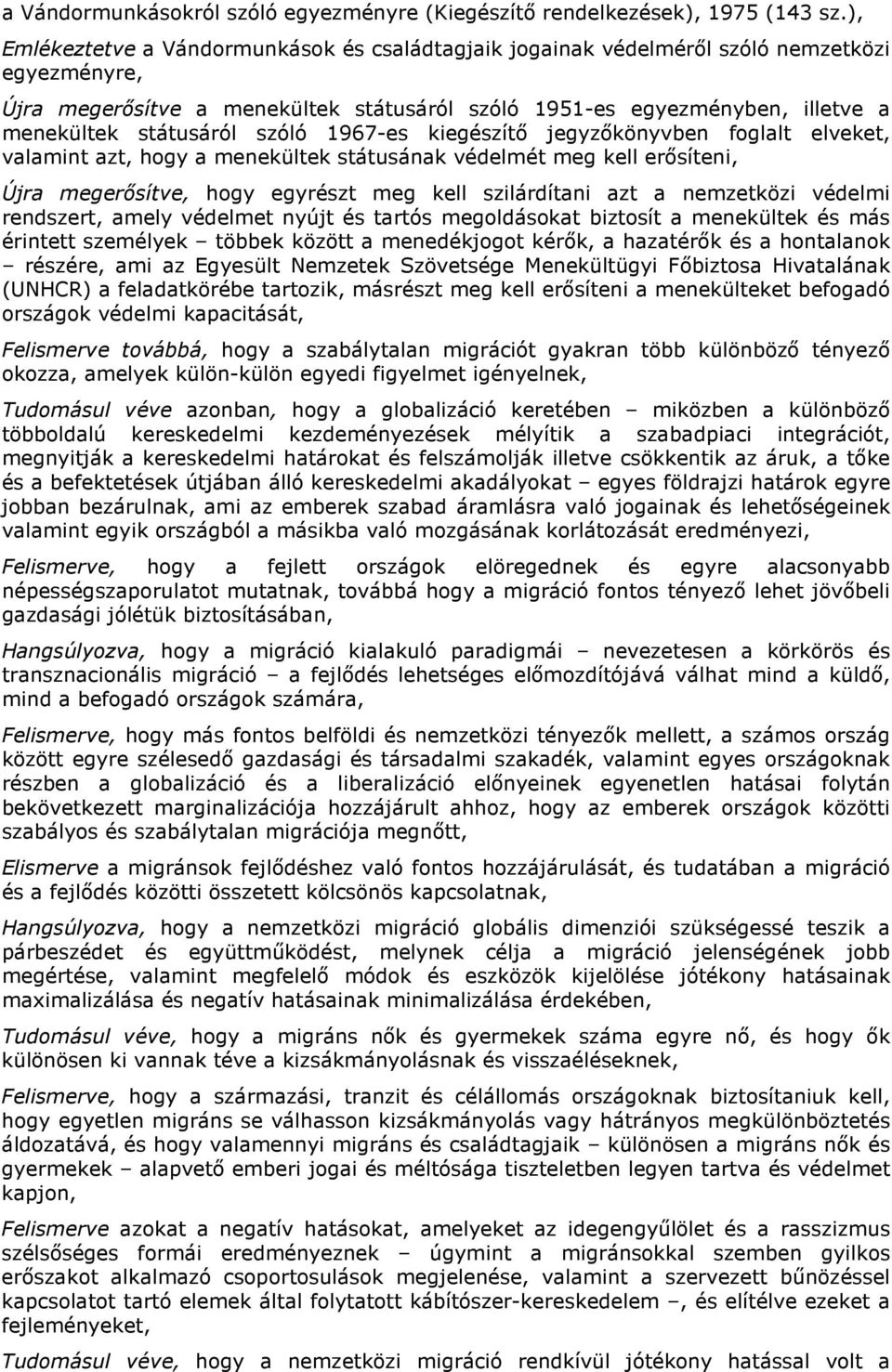 státusáról szóló 1967-es kiegészítı jegyzıkönyvben foglalt elveket, valamint azt, hogy a menekültek státusának védelmét meg kell erısíteni, Újra megerısítve, hogy egyrészt meg kell szilárdítani azt a