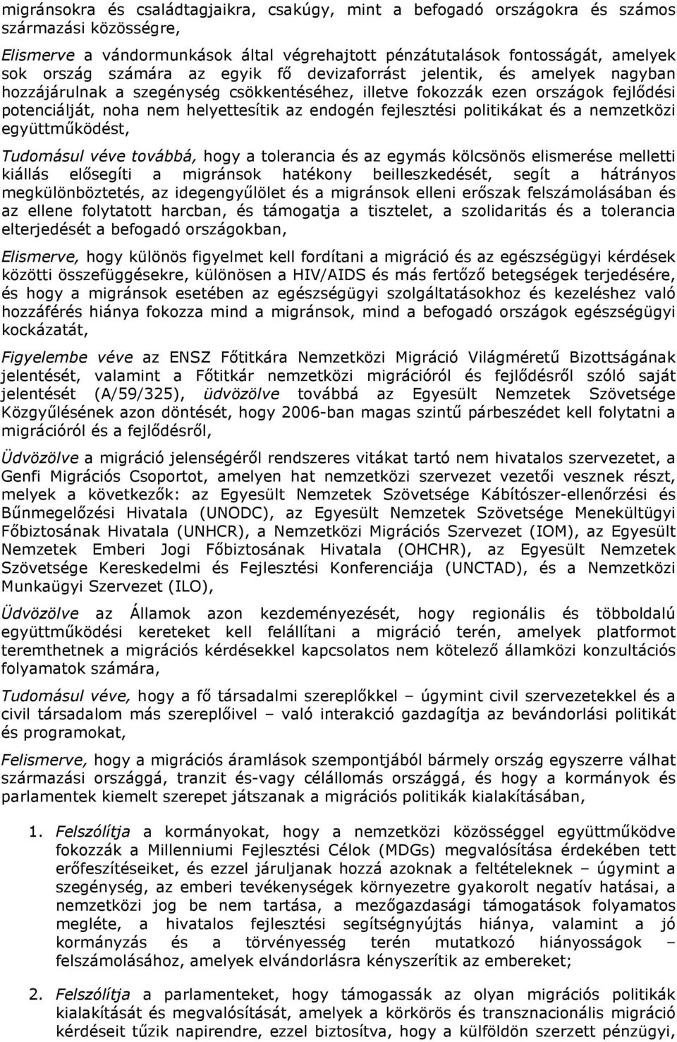 fejlesztési politikákat és a nemzetközi együttmőködést, Tudomásul véve továbbá, hogy a tolerancia és az egymás kölcsönös elismerése melletti kiállás elısegíti a migránsok hatékony beilleszkedését,