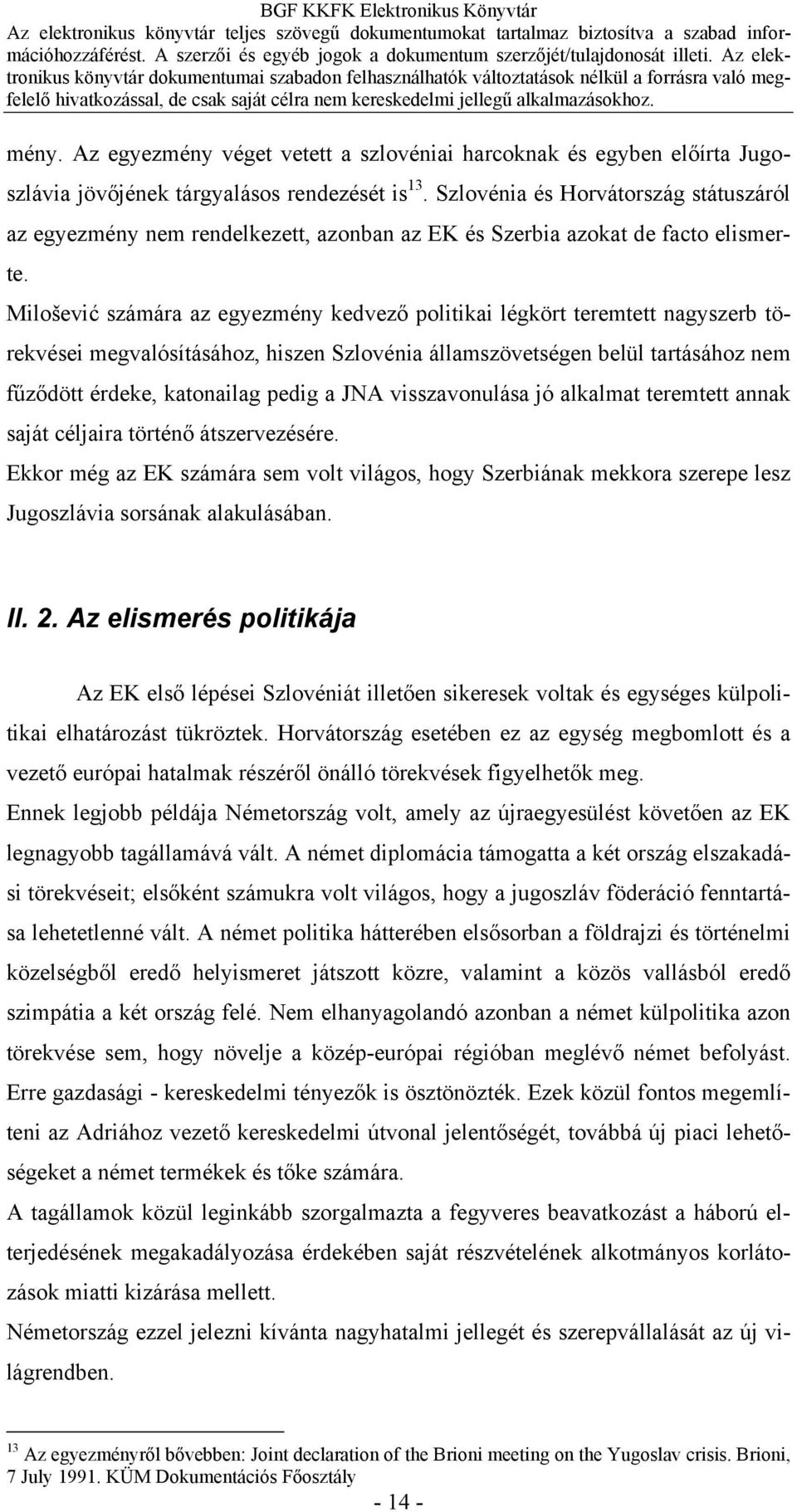 Milošević számára az egyezmény kedvező politikai légkört teremtett nagyszerb törekvései megvalósításához, hiszen Szlovénia államszövetségen belül tartásához nem fűződött érdeke, katonailag pedig a