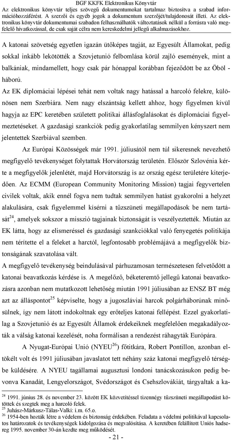 Nem nagy elszántság kellett ahhoz, hogy figyelmen kívül hagyja az EPC keretében született politikai állásfoglalásokat és diplomáciai figyelmeztetéseket.