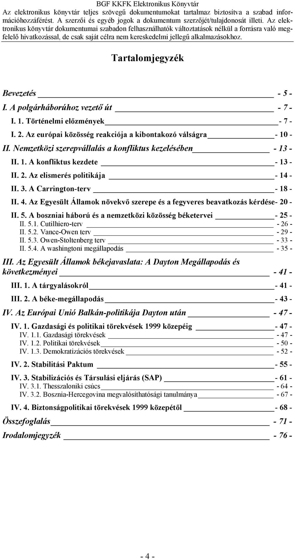 Az Egyesült Államok növekvő szerepe és a fegyveres beavatkozás kérdése- 20 - II. 5. A boszniai háború és a nemzetközi közösség béketervei - 25 - II. 5.1. Cutilhiero-terv - 26 - II. 5.2. Vance-Owen terv - 29 - II.