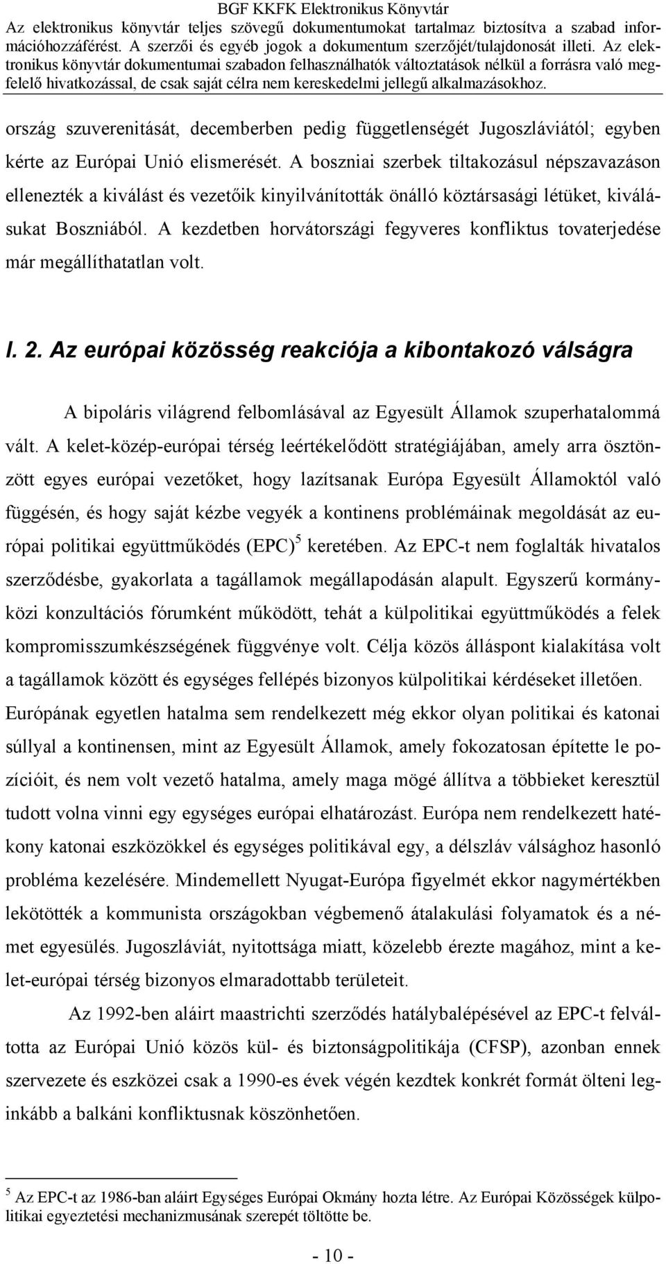 A kezdetben horvátországi fegyveres konfliktus tovaterjedése már megállíthatatlan volt. I. 2.