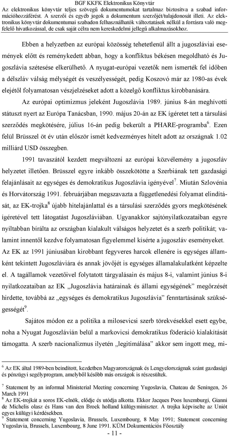 kirobbanására. Az európai optimizmus jeleként Jugoszlávia 1989. június 8-án meghívotti státuszt nyert az Európa Tanácsban, 1990.