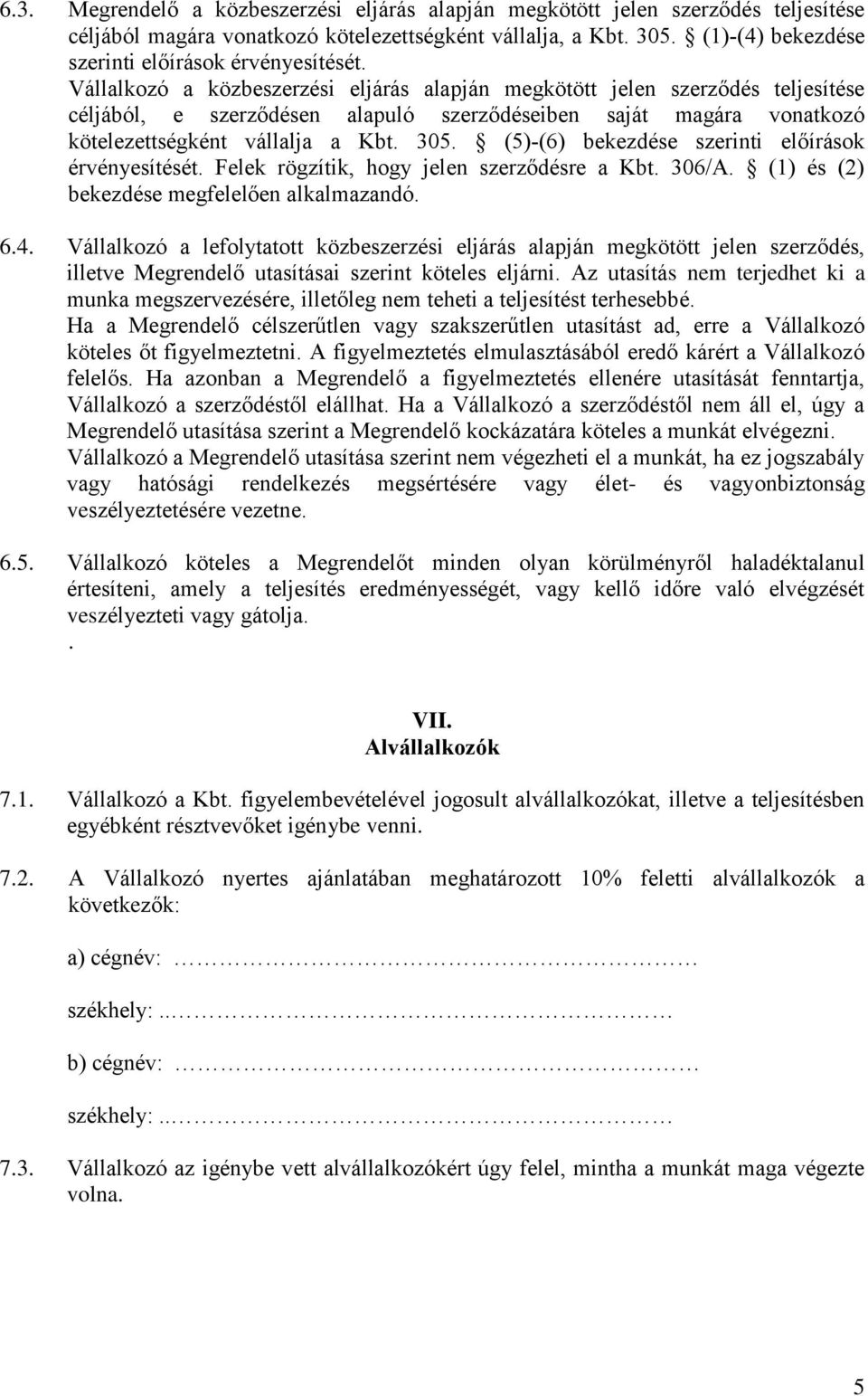 Vállalkozó a közbeszerzési eljárás alapján megkötött jelen szerződés teljesítése céljából, e szerződésen alapuló szerződéseiben saját magára vonatkozó kötelezettségként vállalja a Kbt. 305.