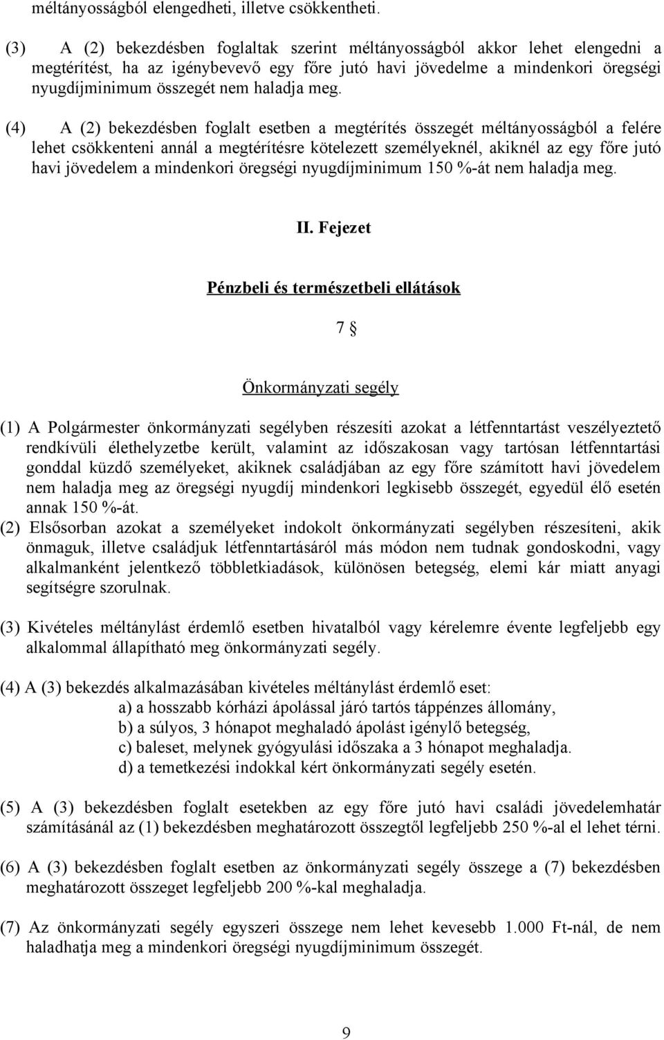 meg. (4) A (2) bekezdésben foglalt esetben a megtérítés összegét méltányosságból a felére lehet csökkenteni annál a megtérítésre kötelezett személyeknél, akiknél az egy főre jutó havi jövedelem a