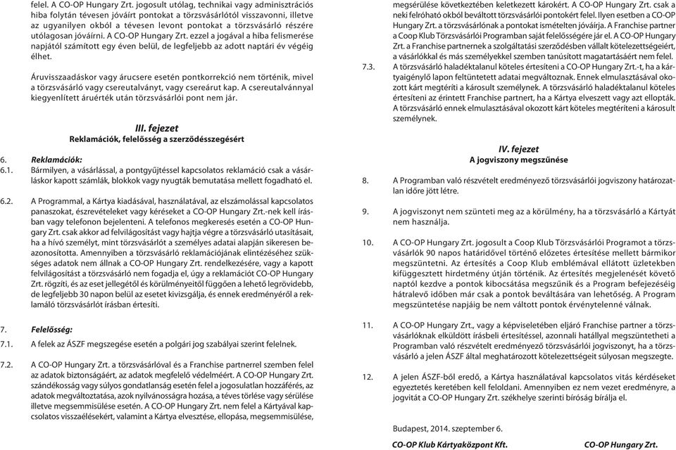 utólagosan jóváírni. A CO-OP Hungary Zrt. ezzel a jogával a hiba felismerése napjától számított egy éven belül, de legfeljebb az adott naptári év végéig élhet.
