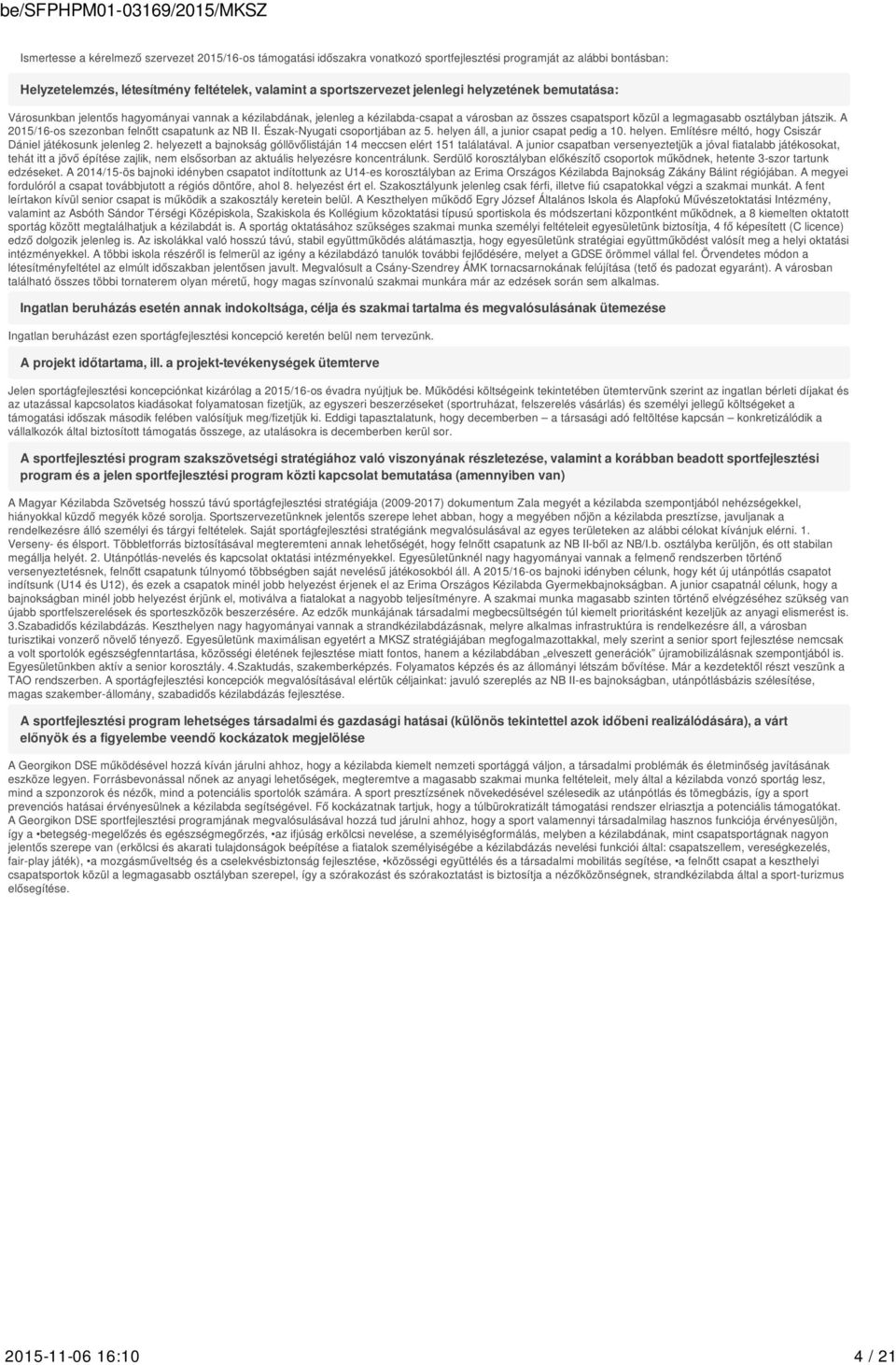 A 2015/16-os szezonban felnőtt csapatunk az NB II. Észak-Nyugati csoportjában az 5. helyen áll, a junior csapat pedig a 10. helyen. Említésre méltó, hogy Csiszár Dániel játékosunk jelenleg 2.