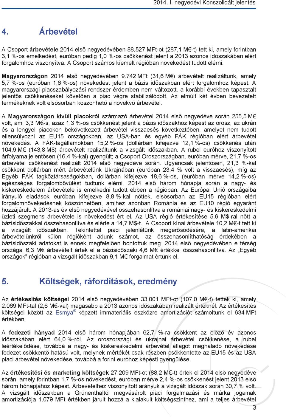 A Csoport számos kiemelt régióban növekedést tudott elérni. Magyarországon 2014 első negyedévében 9.