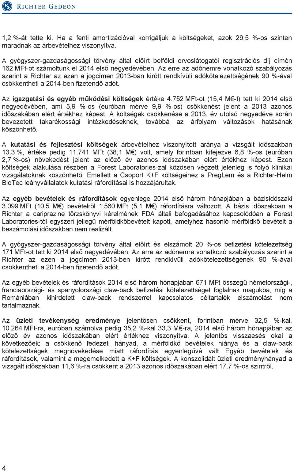 Az erre az adónemre vonatkozó szabályozás szerint a Richter az ezen a jogcímen 2013-ban kirótt rendkívüli adókötelezettségének 90 %-ával csökkentheti a 2014-ben fizetendő adót.