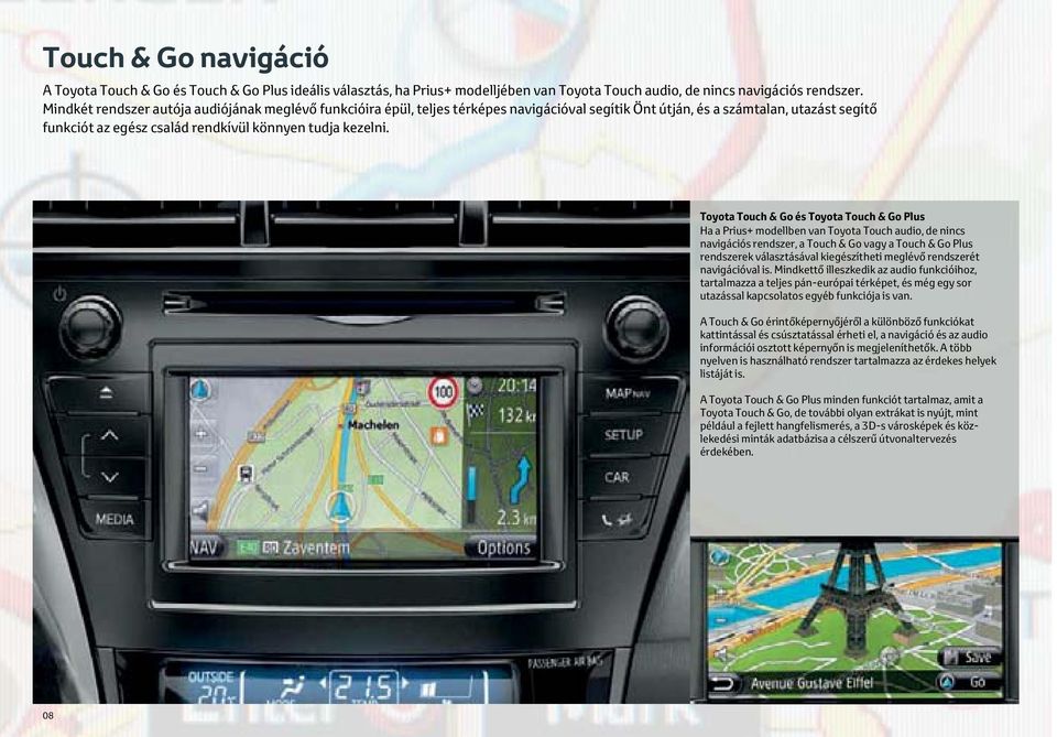 Toyota Touch & Go és Toyota Touch & Go Plus Ha a Prius+ modellben van Toyota Touch audio, de nincs navigációs rendszer, a Touch & Go vagy a Touch & Go Plus rendszerek választásával kiegészítheti
