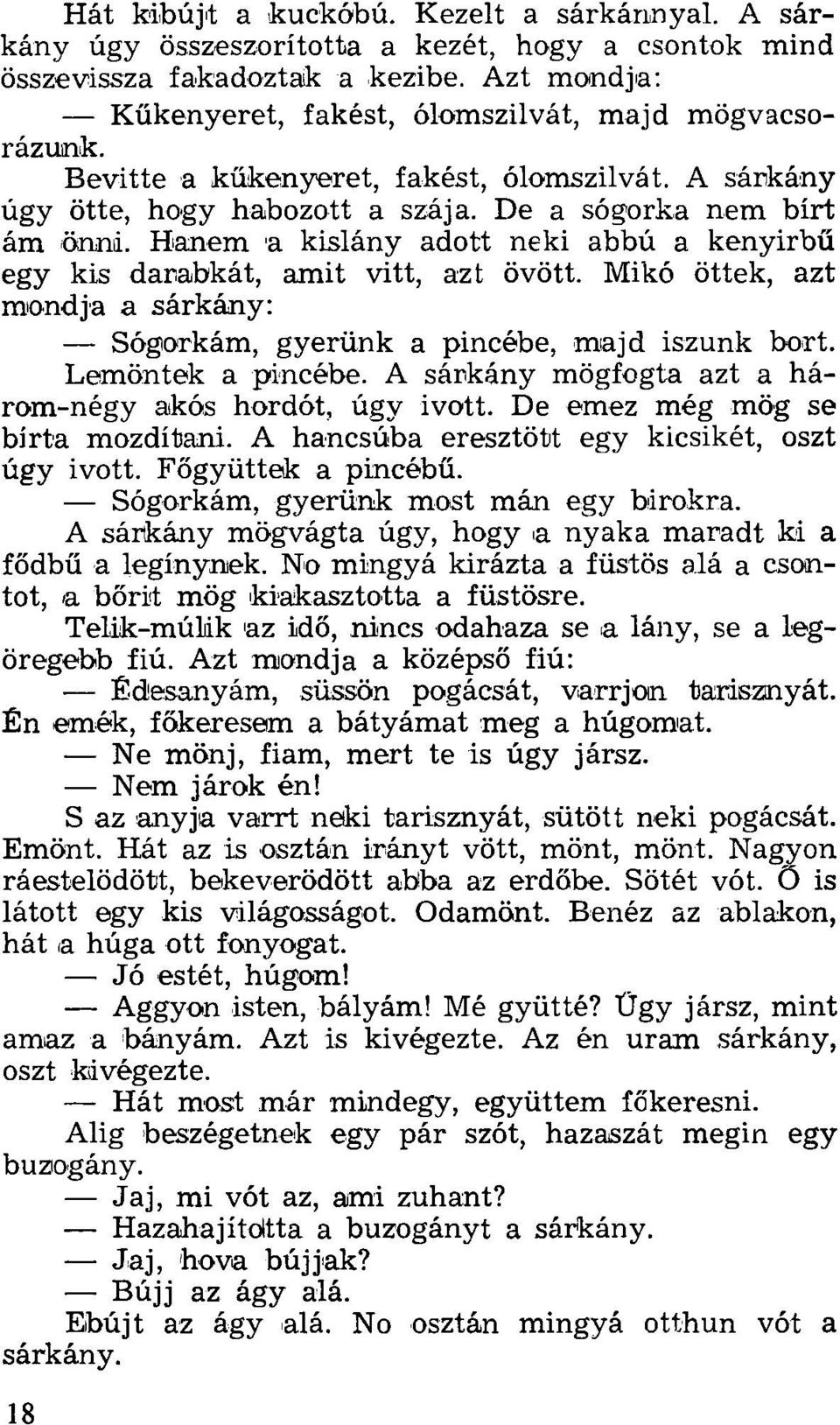 Mikó öttek, azt mondja a sárkány: Sógorkám, gyerünk a pincébe, majd iszunk bort. Lemöntek a pincébe. A sárkány mögfogta azt a három-négy akós hordót, úgy ivott. De emez még mög se bírta mozdítani.