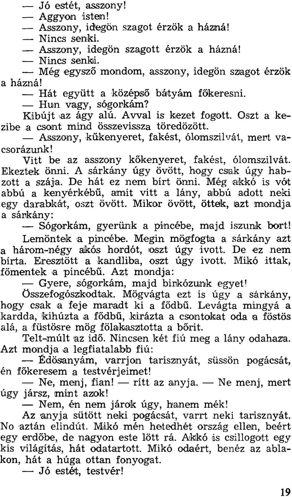 Asszony, kűkenyeret, fakést, ólomszilvát, mert vacsorázunk! Vitt be az asszony kőkenyeret, fakést, ólomszilvát. Ekéztek önni. A sárkány úgy övött, hogy csak úgy habzott a szája.