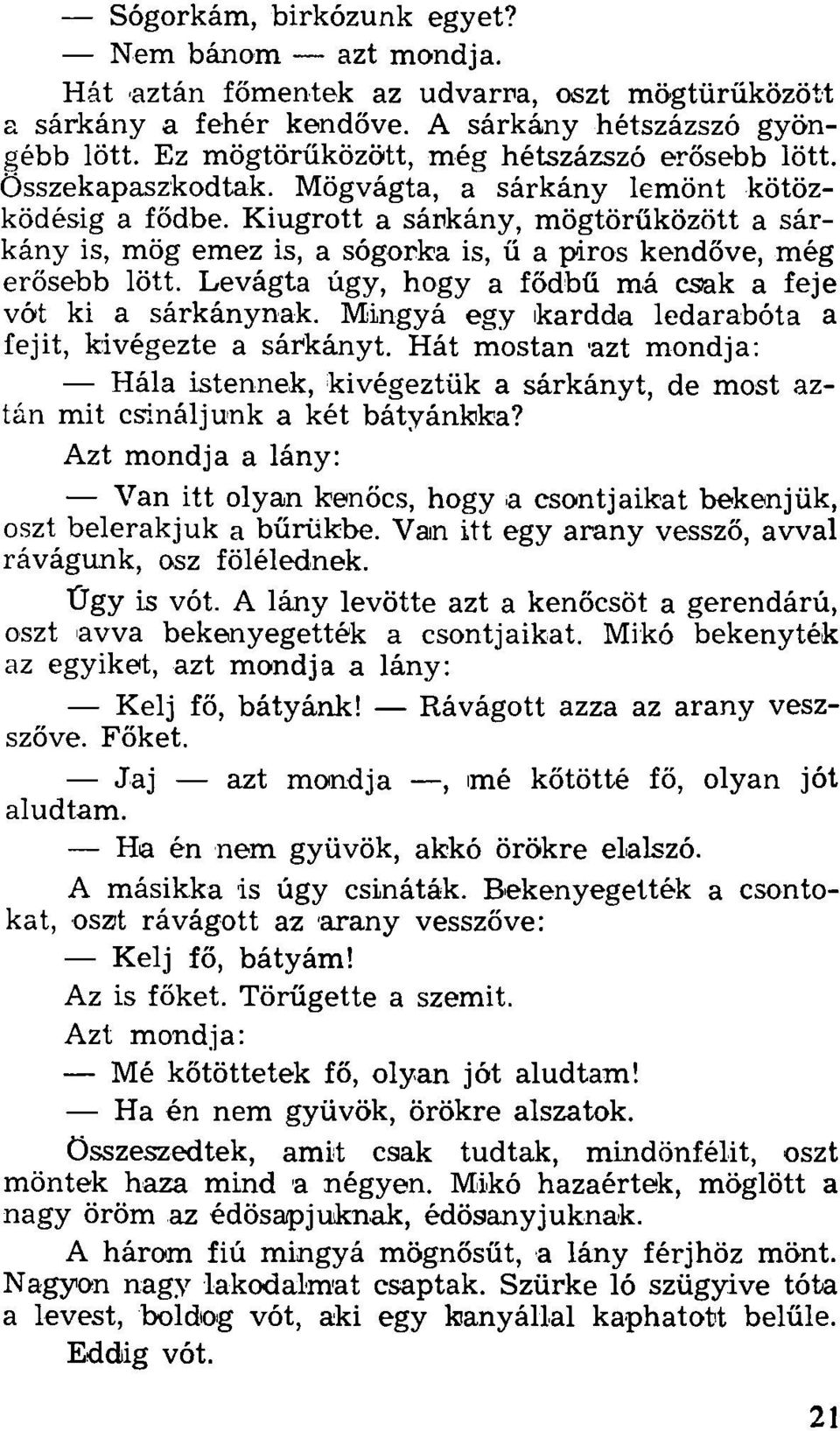 Kiugrott a sárkány, mögtörűközött a sárkány is, mög emez is, a sógorka is, ű a piros kendöve, még erősebb lött. Levágta úgy, hogy a fődbű má csak a feje vót ki a sárkánynak.