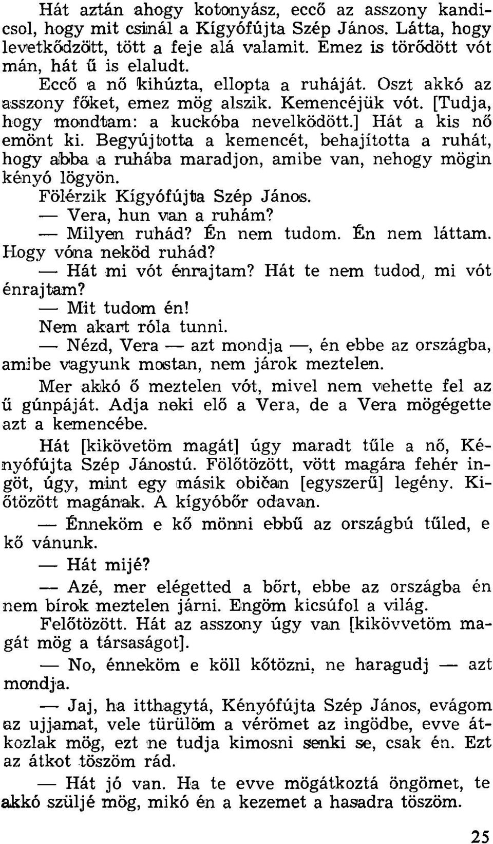 Begyújtotta a kemencét, behajította a ruhát, hogy abba a ruhába maradjon, amibe van, nehogy mögin kényó lögyön. Fölérzik Kígyófújta Szép János. Vera, hun van a ruhám? Milyen ruhád? Én nem tudom.